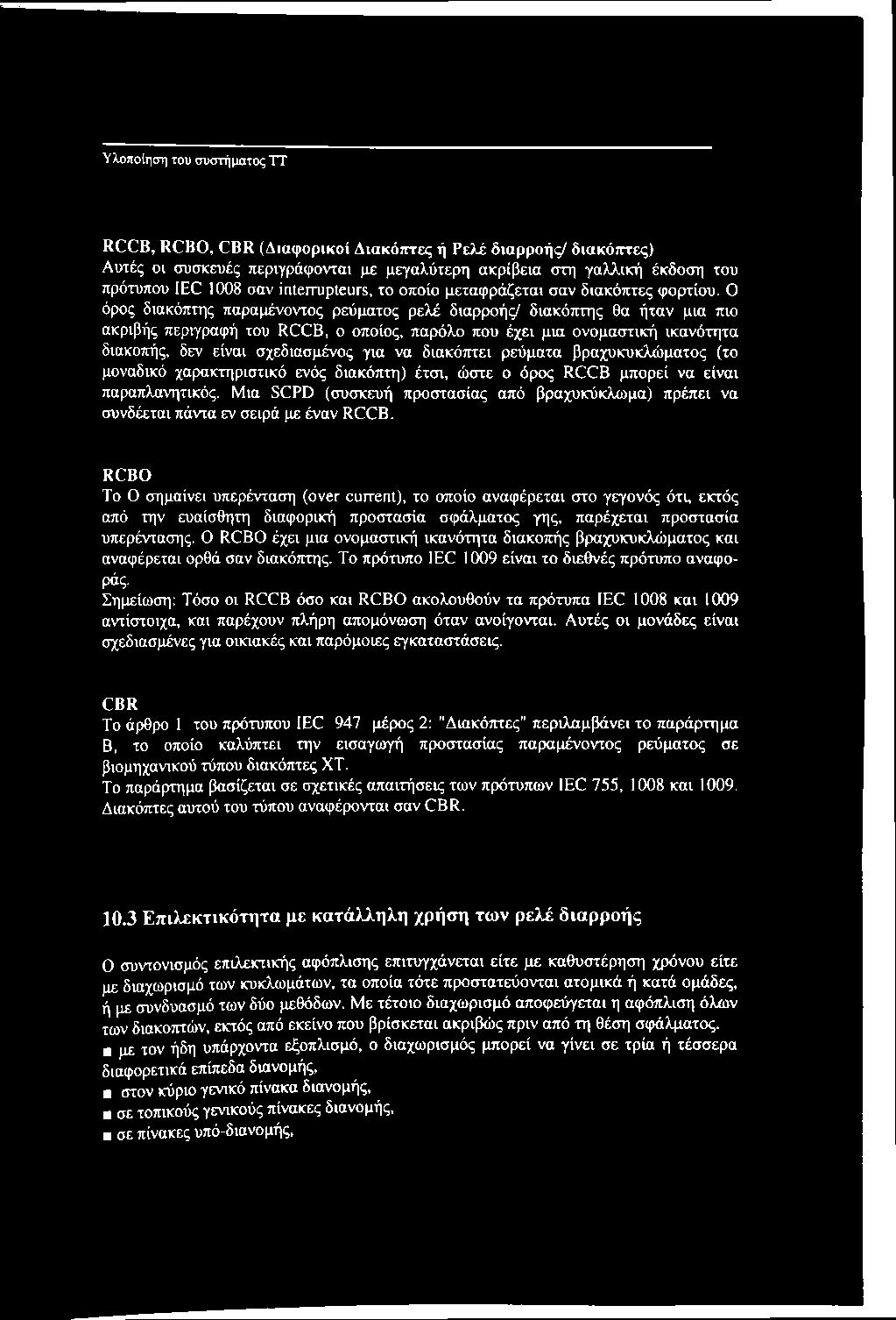 Ο όρος διακόπτης παραμένοντος ρεύματος ρελέ διαρροής/ διακόπτης θα ήταν μια πιο ακριβής περιγραφή του RCCB, ο οποίος, παρόλο που έχει μια ονομαστική ικανότητα διακοπής, δεν είναι σχεδιασμένος για να