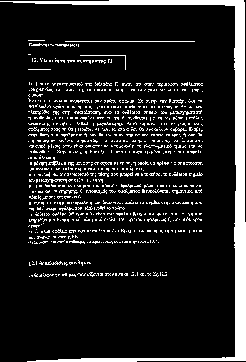 Σε αυτήν την διάταξη, όλα τα εκτεθειμένα αγώγιμα μέρη μιας εγκατάστασης συνδέονται μέσω αγωγών ΡΕ σε ένα ηλεκτρόδιο γης στην εγκατάσταση, ενώ το ουδέτερο σημείο του μετασχηματιστή τροφοδοσίας είναι