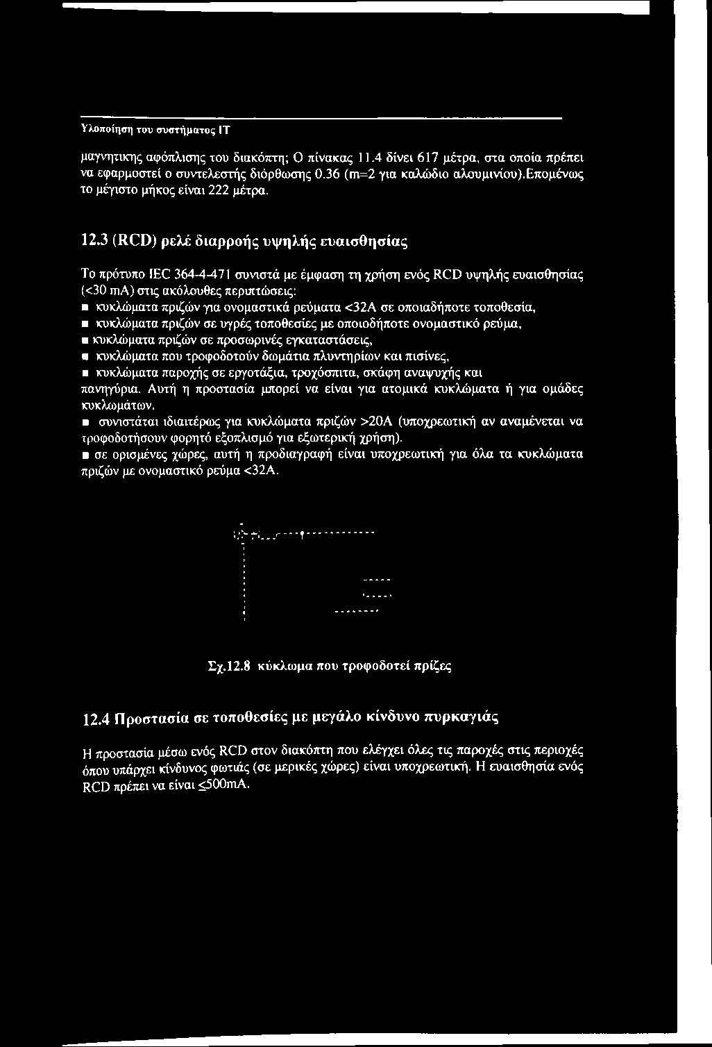 3 (RCD) ρελέ διαρροής υψηλής ευαισθησίας Το πρότυπο IEC 364-4-471 συνιστά με έμφαση τη χρήση ενός RCD υψηλής ευαισθησίας (<30 ma) στις ακόλουθες περιπτώσεις: κυκλώματα πριζών για ονομαστικά ρεύματα