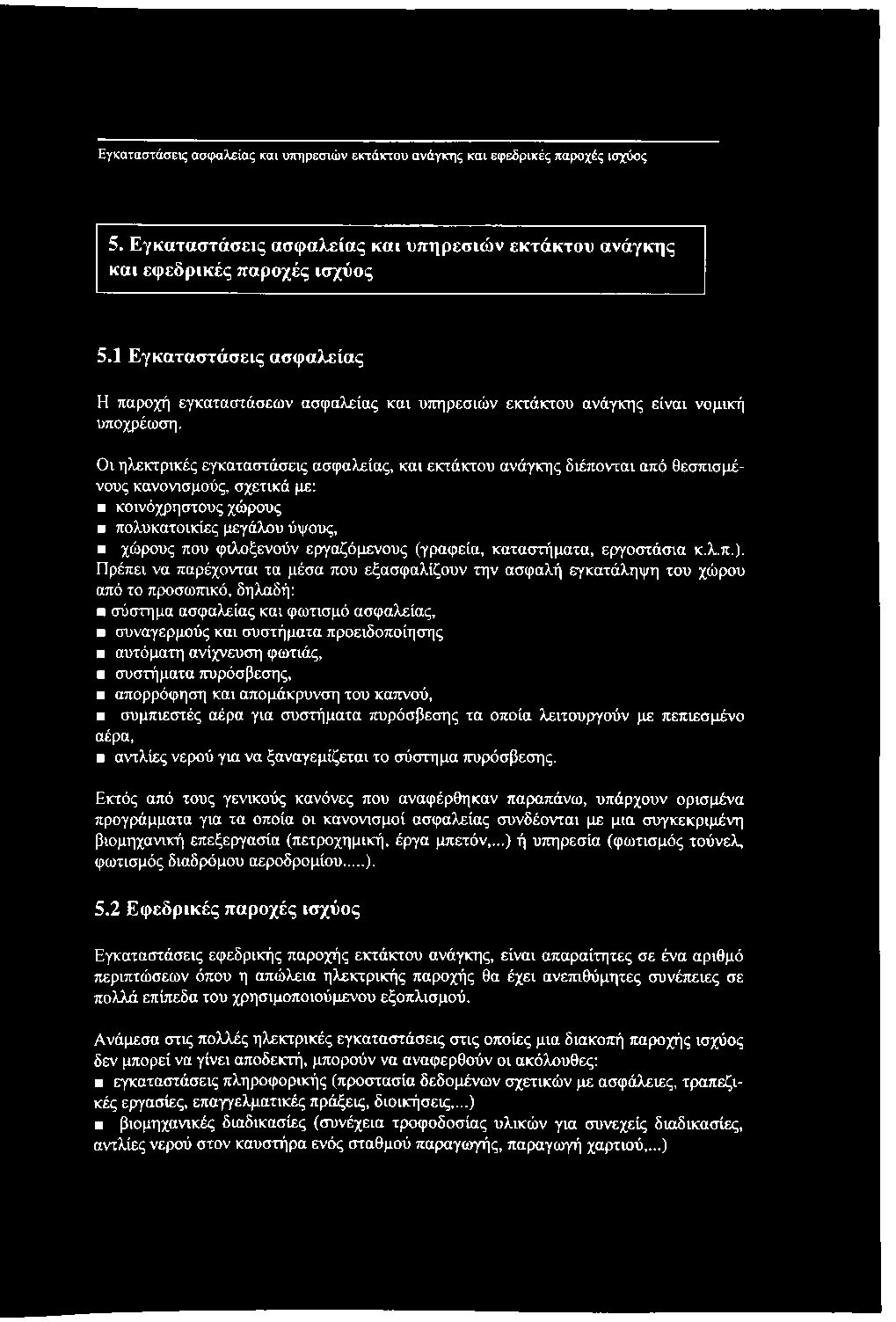 Οι ηλεκτρικές εγκαταστάσεις ασφαλείας, και εκτάκτου ανάγκης διέπονται από θεσπισμένους κανονισμούς, σχετικά με: κοινόχρηστους χώρους πολυκατοικίες μεγάλου ύψους, χώρους που φιλοξενούν εργαζόμενους