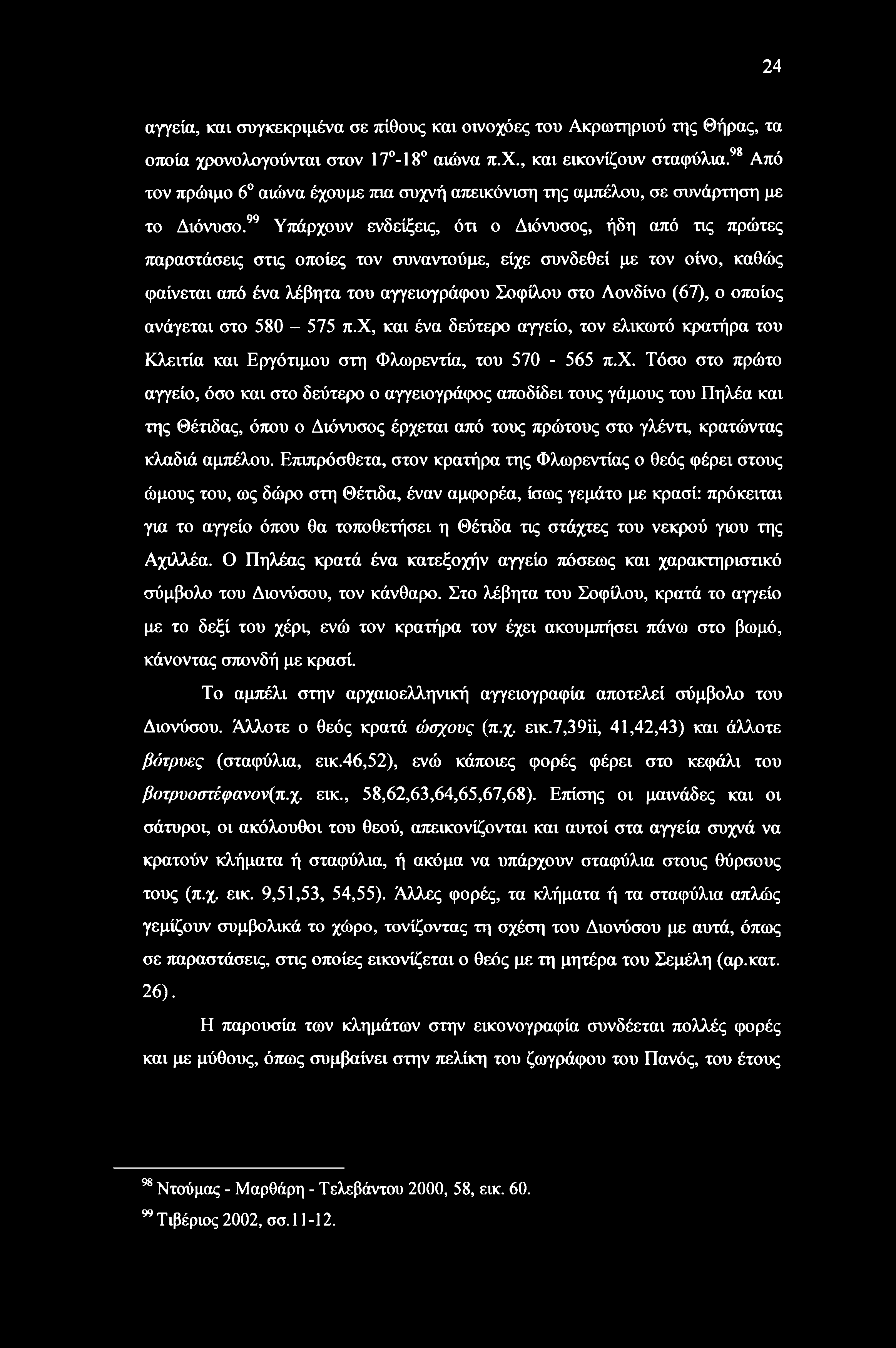 99 Υπάρχουν ενδείξεις, ότι ο Διόνυσος, ήδη από τις πρώτες παραστάσεις στις οποίες τον συναντούμε, είχε συνδεθεί με τον οίνο, καθώς φαίνεται από ένα λέβητα του αγγειογράφου Σοφίλου στο Λονδίνο (67), ο