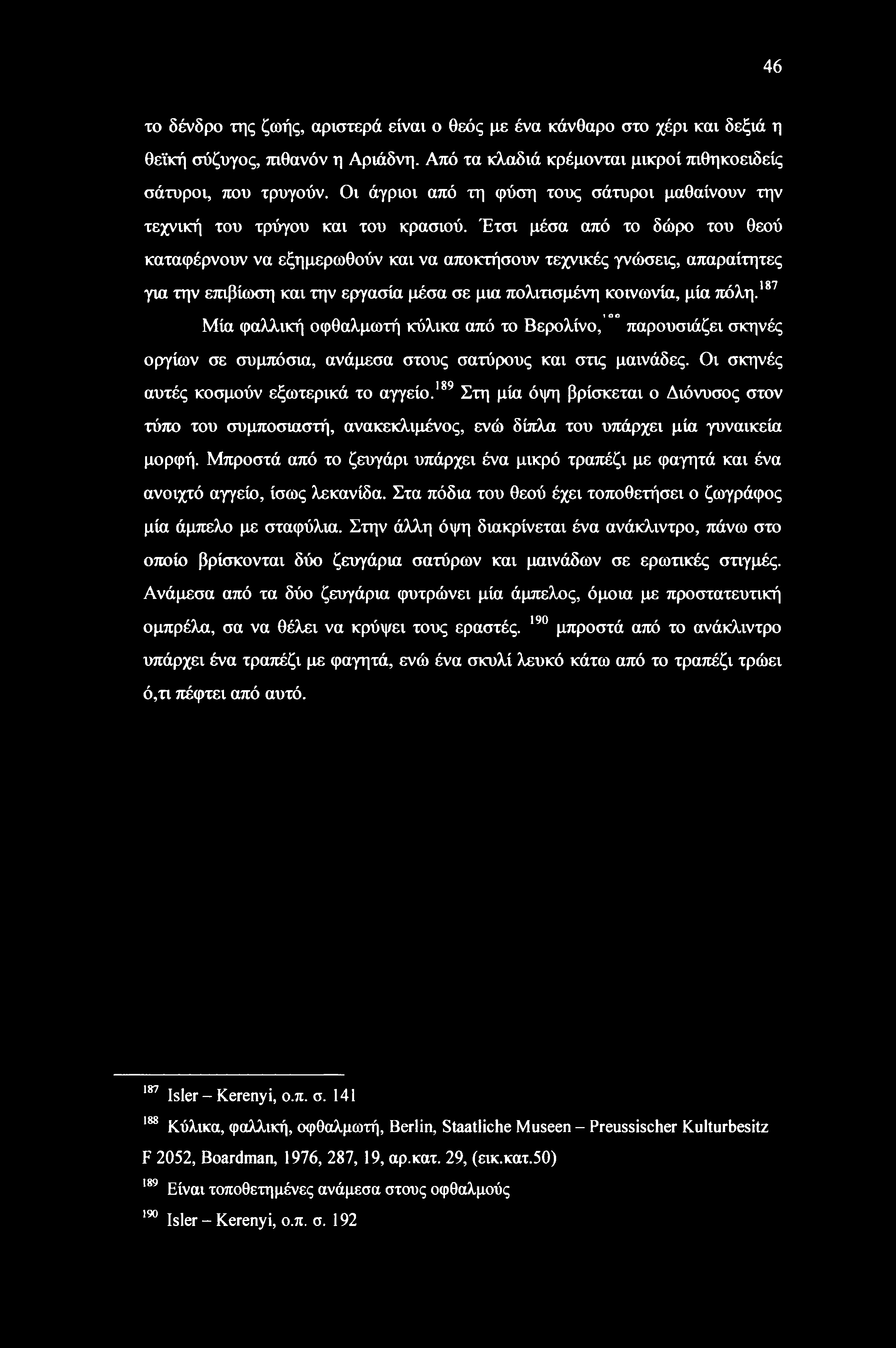 Έτσι μέσα από το δώρο του θεού καταφέρνουν να εξημερωθούν και να αποκτήσουν τεχνικές γνώσεις, απαραίτητες για την επιβίωση και την εργασία μέσα σε μια πολιτισμένη κοινωνία, μία πόλη.