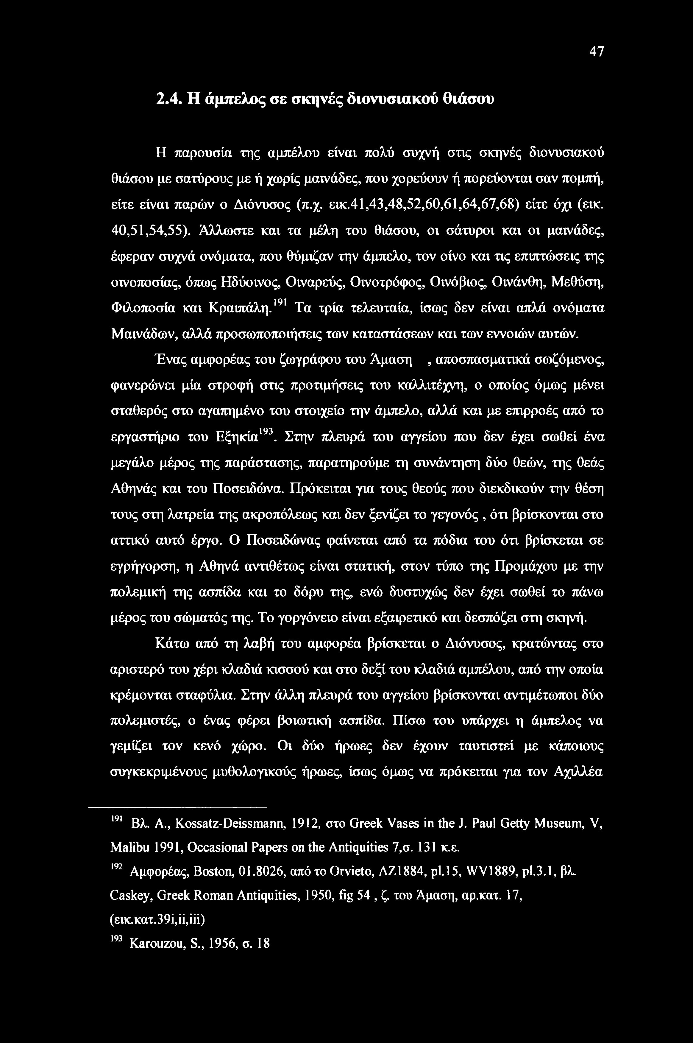 Άλλωστε και τα μέλη του θιάσου, οι σάτυροι και οι μαινάδες, έφεραν συχνά ονόματα, που θύμιζαν την άμπελο, τον οίνο και τις επιπτώσεις της οινοποσίας, όπως Ηδύοινος, Οιναρεύς, Οινοτρόφος, Οινόβιος,