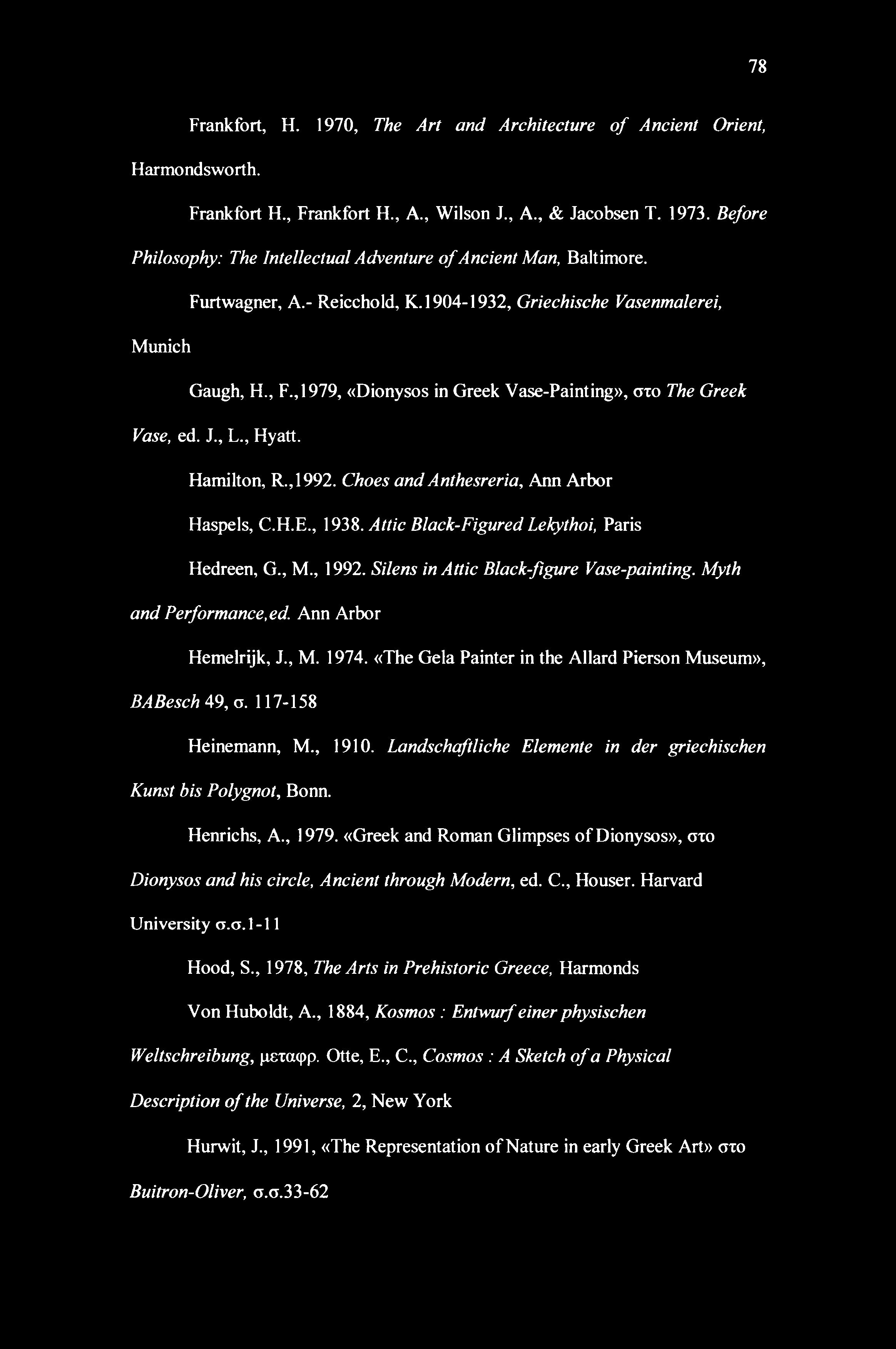 ,1979, «Dionysos in Greek Vase-Painting», στο The Greek Vase, ed. J., L., Hyatt. Hamilton, R.,1992. Choes and Anthesreria, Ann Arbor Haspels, C.H.E., 1938.