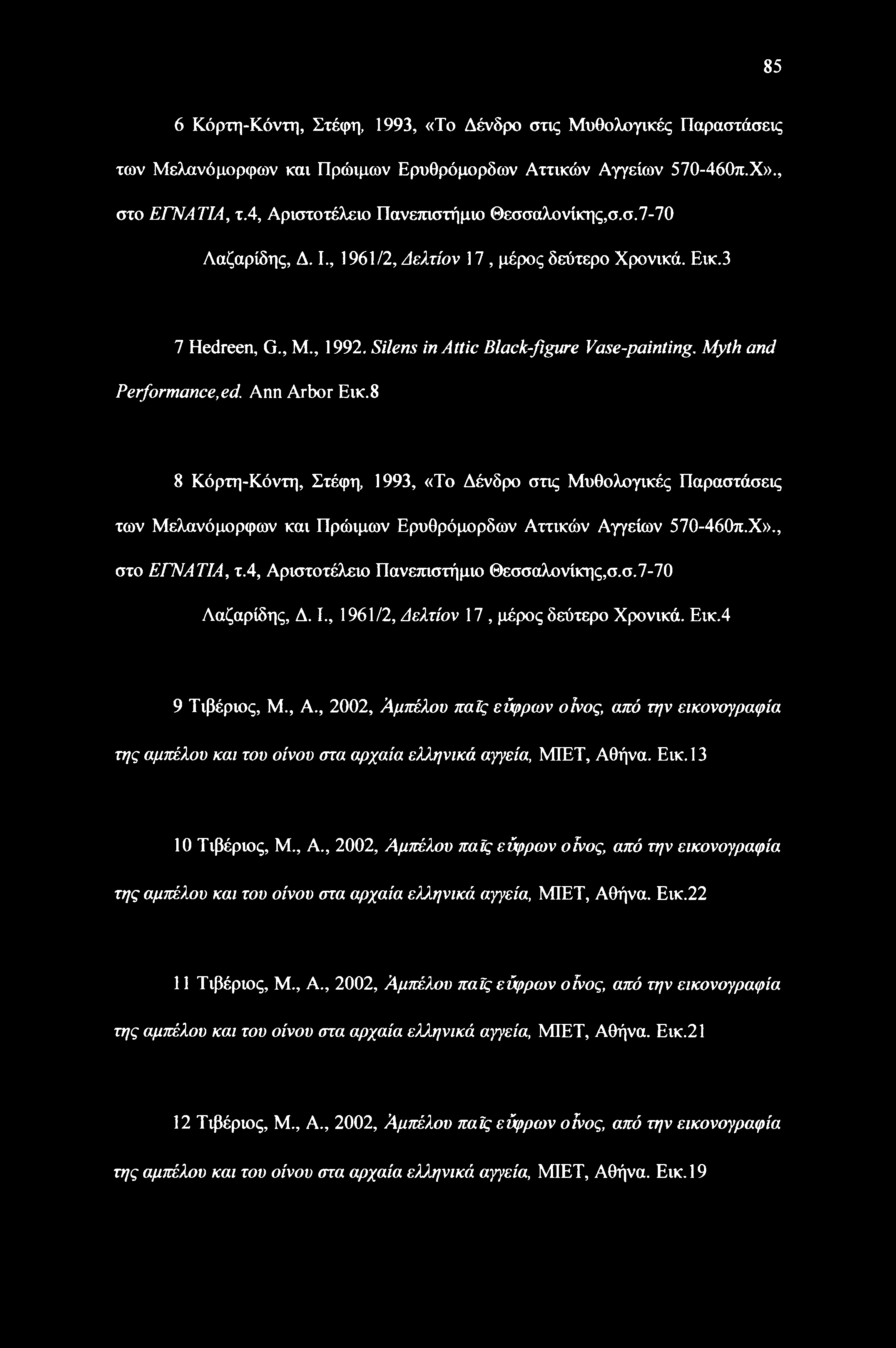 Myth and Performance, ed. Ann Arbor Εικ.8 8 Κόρτη-Κόντη, Στέφη, 1993, «Το Δένδρο στις Μυθολογικές Παραστάσεις των Μελανόμορφων και Πρώιμων Ερυθρόμορδων Αττικών Αγγείων 570-460π.Χ»., στο ΕΓΝΑΤΙΑ, τ.