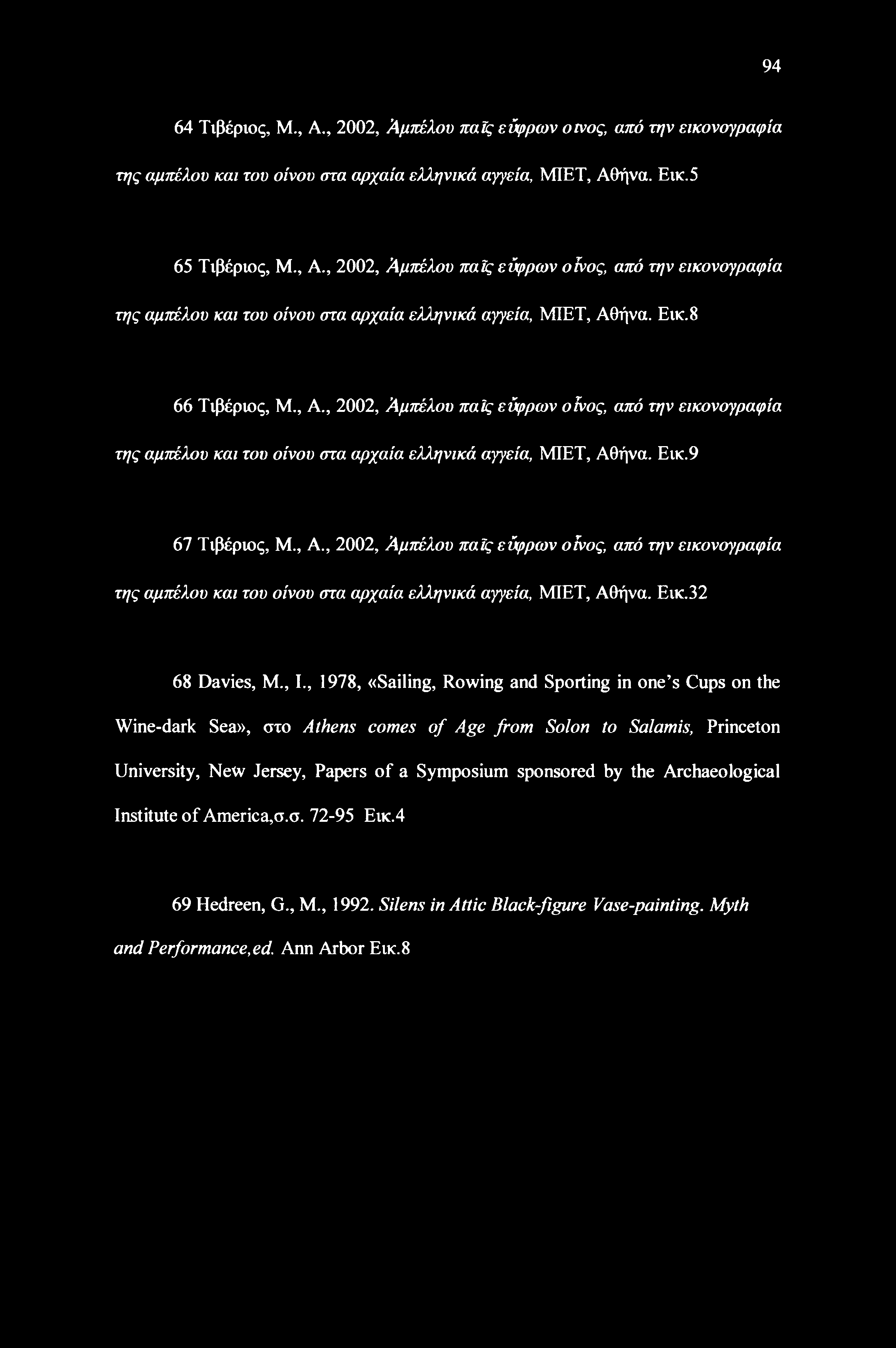 , I., 1978, «Sailing, Rowing and Sporting in one s Cups on the Wine-dark Sea», στο Athens comes of Age from Solon to Salamis, Princeton University, New Jersey, Papers of a Symposium sponsored by the