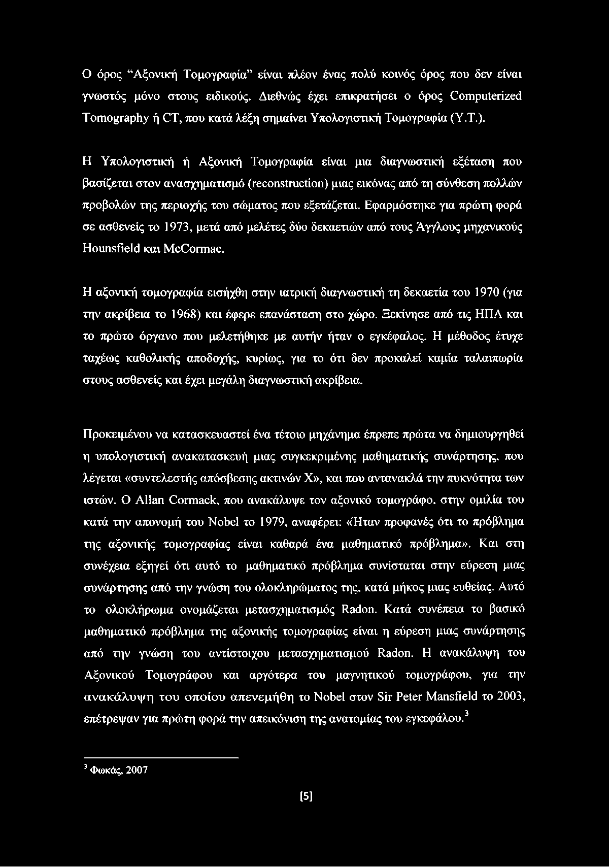 Η Υπολογιστική ή Αξονική Τομογραφία είναι μια διαγνωστική εξέταση που βασίζεται στον ανασχηματισμό (reconstruction) μιας εικόνας από τη σύνθεση πολλών προβολών της περιοχής του σώματος που εξετάζεται.
