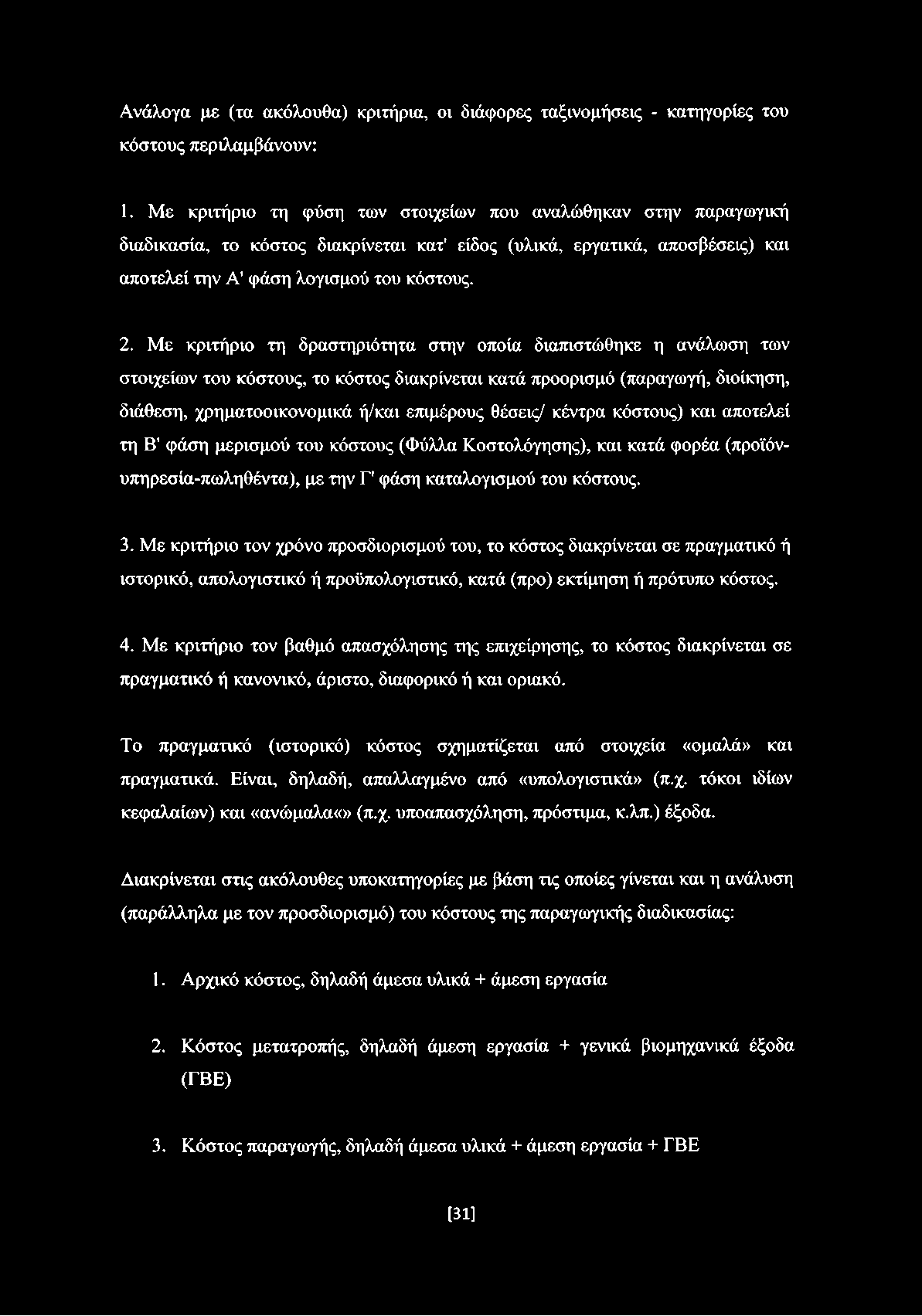 Με κριτήριο τη δραστηριότητα στην οποία διαπιστώθηκε η ανάλωση των στοιχείων του κόστους, το κόστος διακρίνεται κατά προορισμό (παραγωγή, διοίκηση, διάθεση, χρηματοοικονομικά ή/και επιμέρους θέσεις/