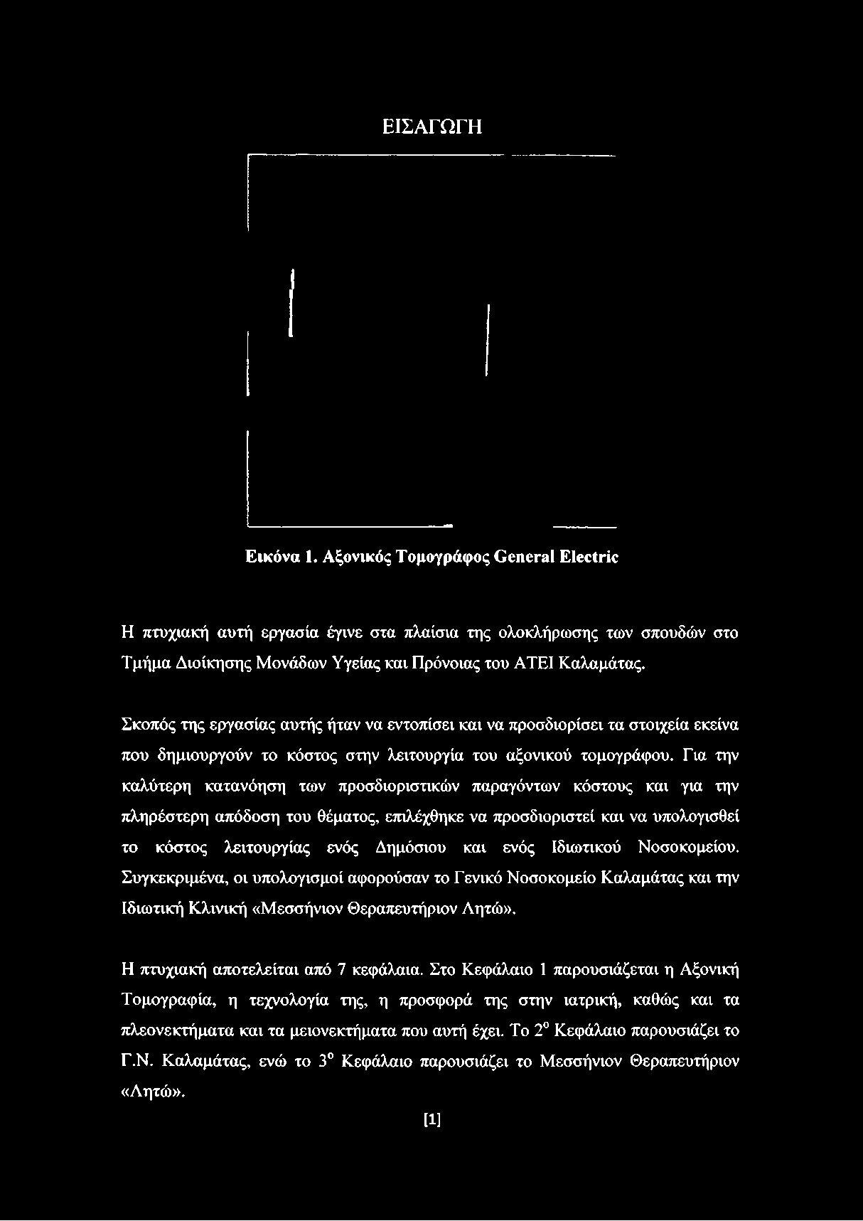 ΕΙΣΑΓΩΓΗ Εικόνα 1. Αξονικός Τομογράφος General Electric Η πτυχιακή αυτή εργασία έγινε στα πλαίσια της ολοκλήρωσης των σπουδών στο Τμήμα Διοίκησης Μονάδων Υγείας και Πρόνοιας του ΑΤΕΙ Καλαμάτας.