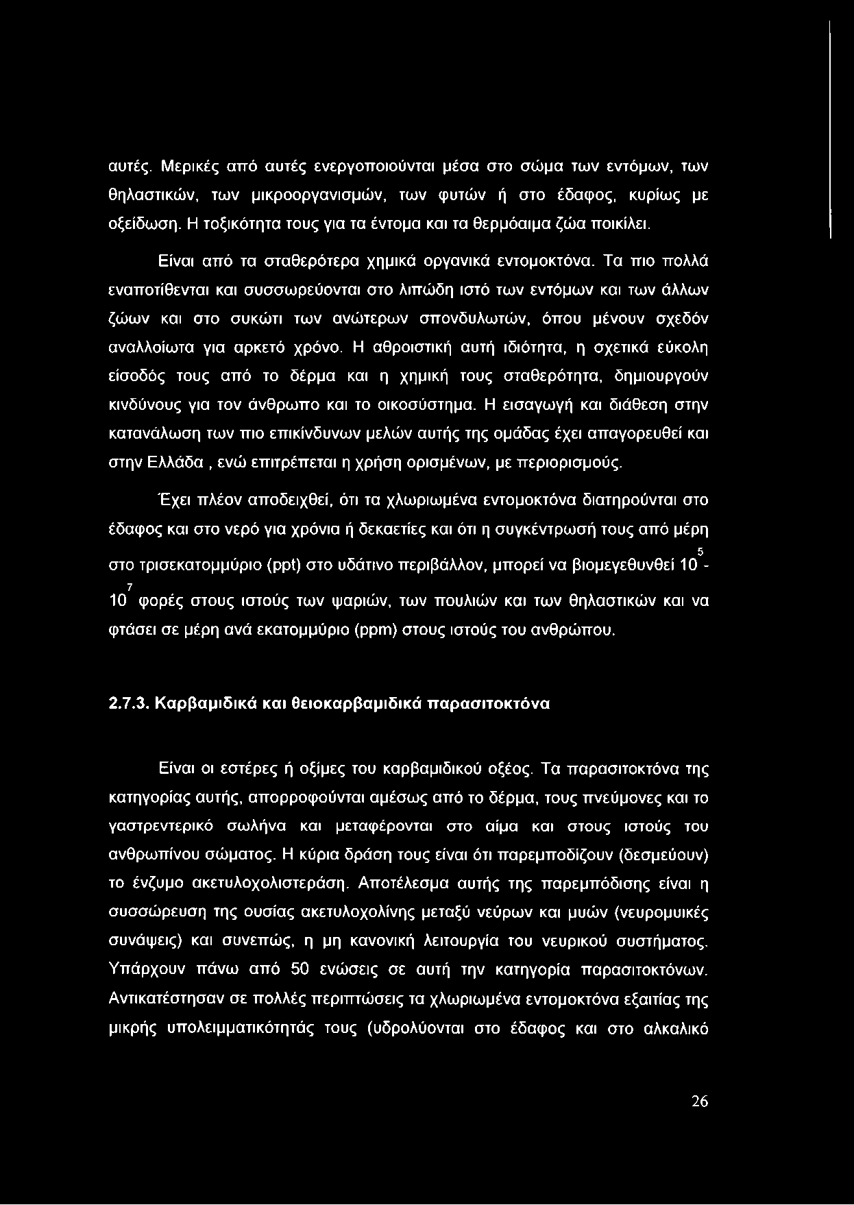 Τα πιο πολλά εναποτίθενται και συσσωρεύονται στο λιπώδη ιστό των εντόμων και των άλλων ζώων και στο συκώτι των ανώτερων σπονδυλωτών, όπου μένουν σχεδόν αναλλοίωτα για αρκετό χρόνο.