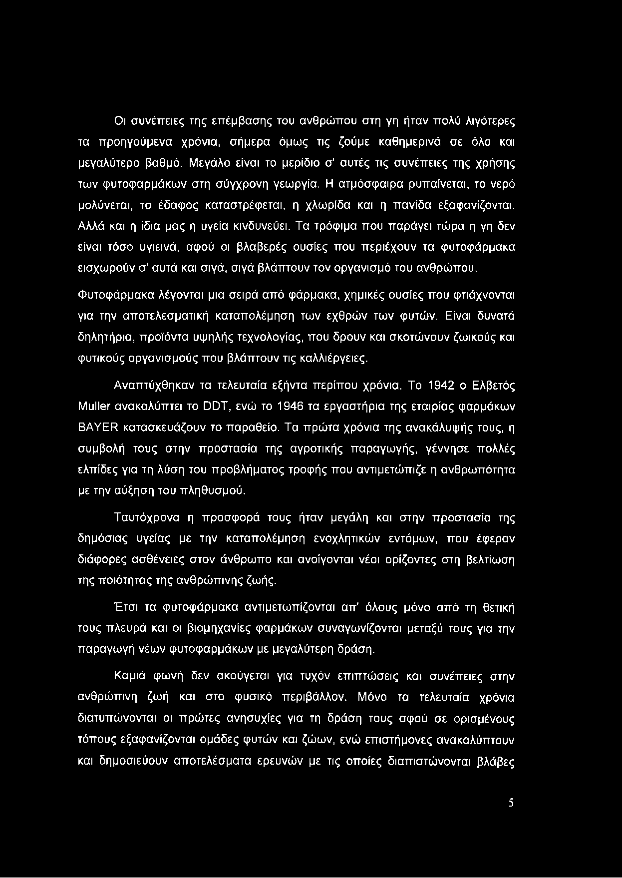 Η ατμόσφαιρα ρυπαίνεται, το νερό μολύνεται, το έδαφος καταστρέφεται, η χλωρίδα και η πανίδα εξαφανίζονται. Αλλά και η ίδια μας η υγεία κινδυνεύει.