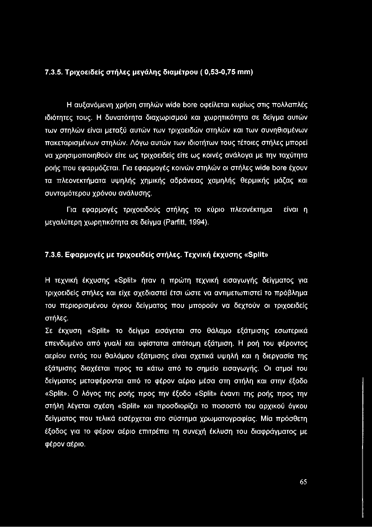 Λόγω αυτών των ιδιοτήτων τους τέτοιες στήλες μπορεί να χρησιμοποιηθούν είτε ως τριχοειδείς είτε ως κοινές ανάλογα με την ταχύτητα ροής που εφαρμόζεται.