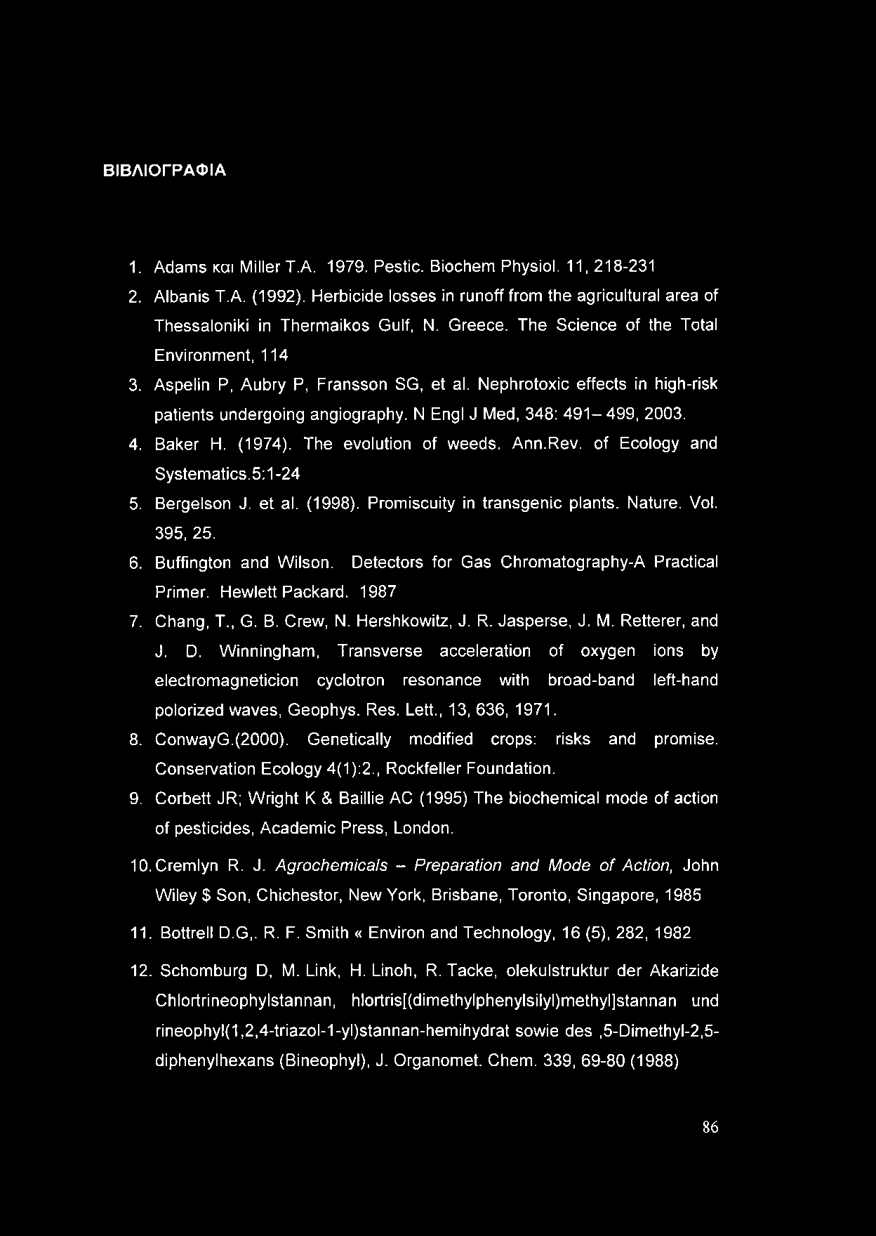 ΒΙΒΛΙΟΓΡΑΦΙΑ 1. Adams kcii Miller T.A. 1979. Pestic. Biochem Physiol. 11,218-231 2. Albanis T.A. (1992). Herbicide losses in runoff from the agricultural area of Thessaloniki in Thermaikos Gulf, N.