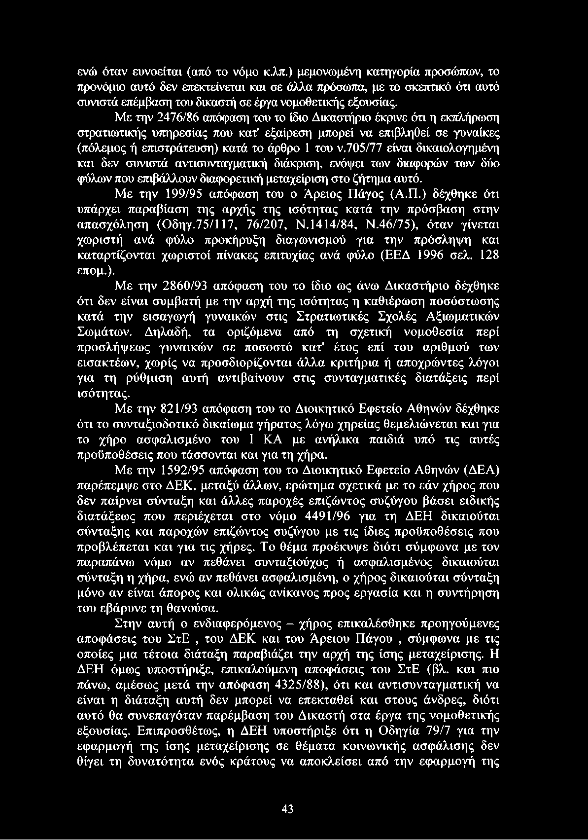 Με την 2476/86 απόφαση του το ίδιο Δικαστήριο έκρινε ότι η εκπλήρωση στρατιωτικής υπηρεσίας που κατ' εξαίρεση μπορεί να επιβληθεί σε γυναίκες (πόλεμος ή επιστράτευση) κατά το άρθρο 1 του ν.