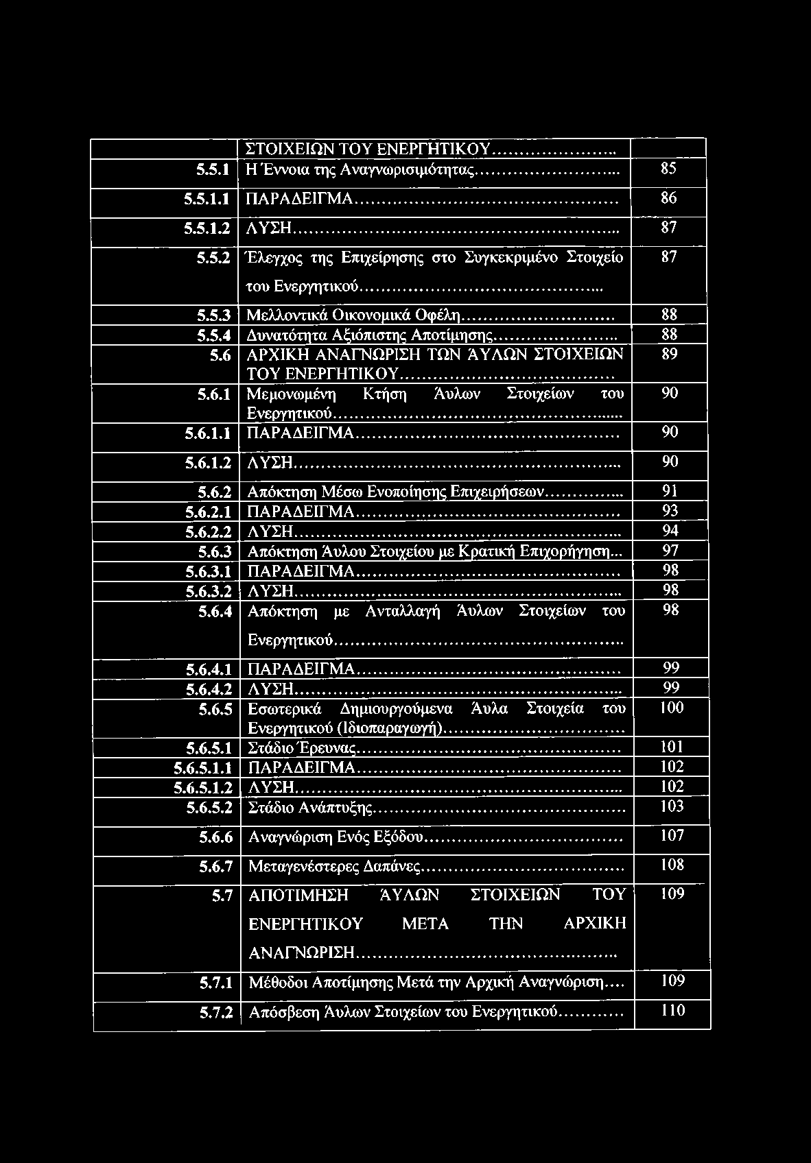 .. 90 5.6.1.2 ΛΥΣΗ... 90 5.6.2 Απόκτηση Μέσω Ενοποίησης Επιχειρήσεων... 91 5.6.2.1 ΠΑΡΑΔΕΙΓΜΑ... 93 5.6.2.2 ΛΥΣΗ... 94 5.6.3 Απόκτηση Άυλου Στοιχείου με Κρατική Επιχορήγηση... 97 5.6.3.1 ΠΑΡΑΔΕΙΓΜΑ... 98 5.
