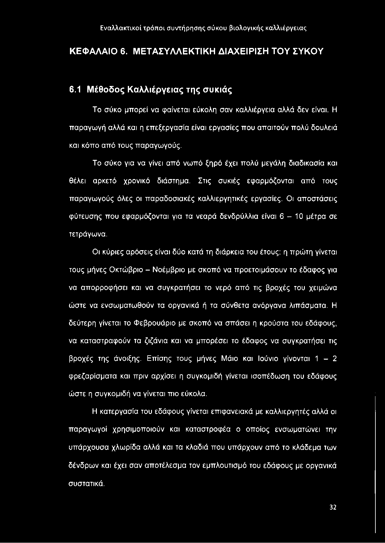 Το σύκο για να γίνει από νωπό ξηρό έχει πολύ μεγάλη διαδικασία και θέλει αρκετό χρονικό διάστημα. Στις συκιές εφαρμόζονται από τους παραγωγούς όλες οι παραδοσιακές καλλιεργητικές εργασίες.