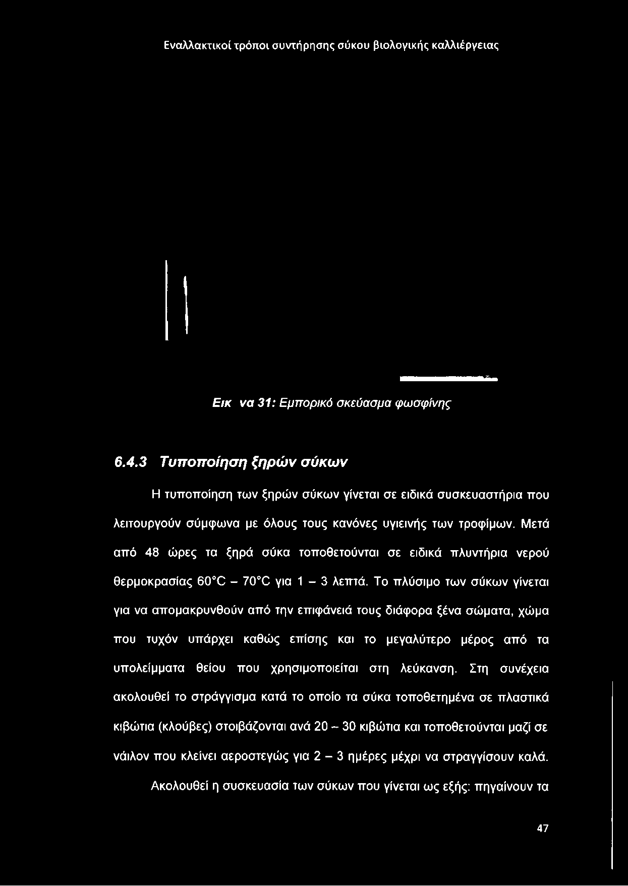 υγιεινής των τροφίμων. Μετά από 48 ώρες τα ξηρά σύκα τοποθετούνται σε ειδικά πλυντήρια νερού θερμοκρασίας 6 0 Χ - 70Χ για 1-3 λεπτά.