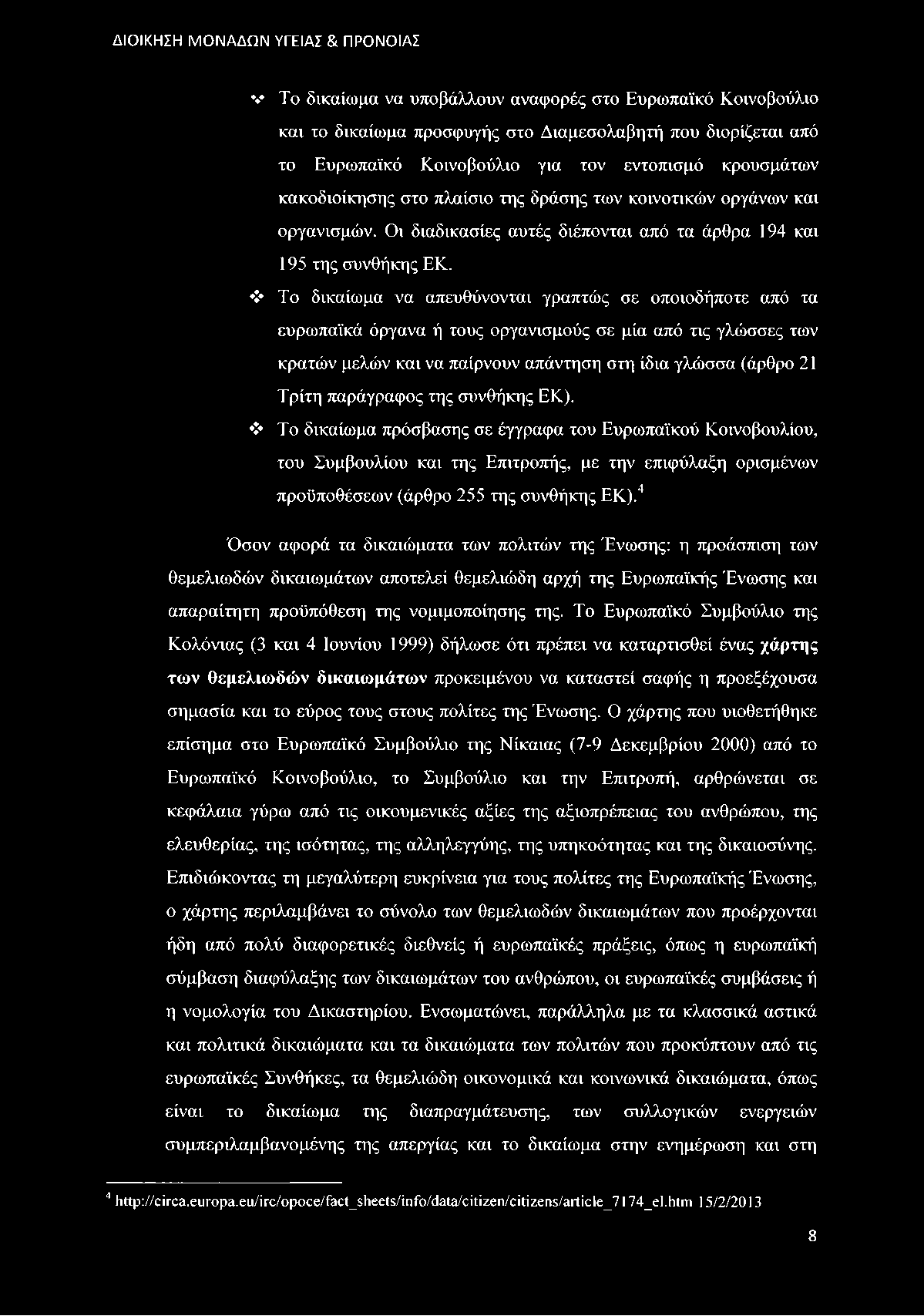 Το δικαίωμα να απευθύνονται γραπτώς σε οποιοδήποτε από τα ευρωπαϊκά όργανα ή τους οργανισμούς σε μία από τις γλώσσες των κρατών μελών και να παίρνουν απάντηση στη ίδια γλώσσα (άρθρο 21 Τρίτη