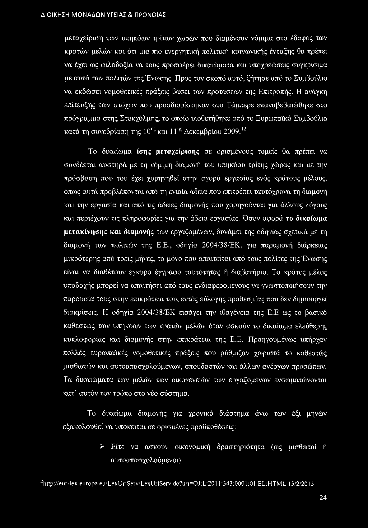 Η ανάγκη επίτευξης των στόχων που προσδιορίστηκαν στο Τάμπερε επαναβεβαιώθηκε στο πρόγραμμα στης Στοκχόλμης, το οποίο υιοθετήθηκε από το Ευρωπαϊκό Συμβούλιο κατά τη συνεδρίαση της 10ης και 11ης