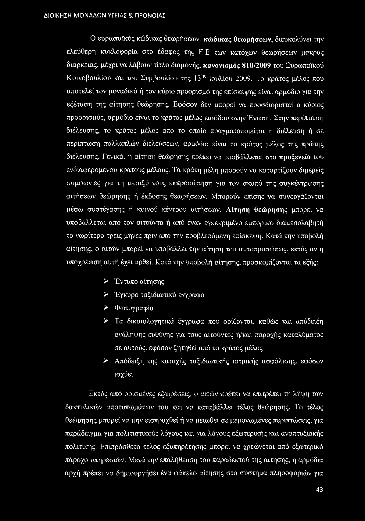 Το κράτος μέλος που αποτελεί τον μοναδικό ή τον κύριο προορισμό της επίσκεψης είναι αρμόδιο για την εξέταση της αίτησης θεώρησης.