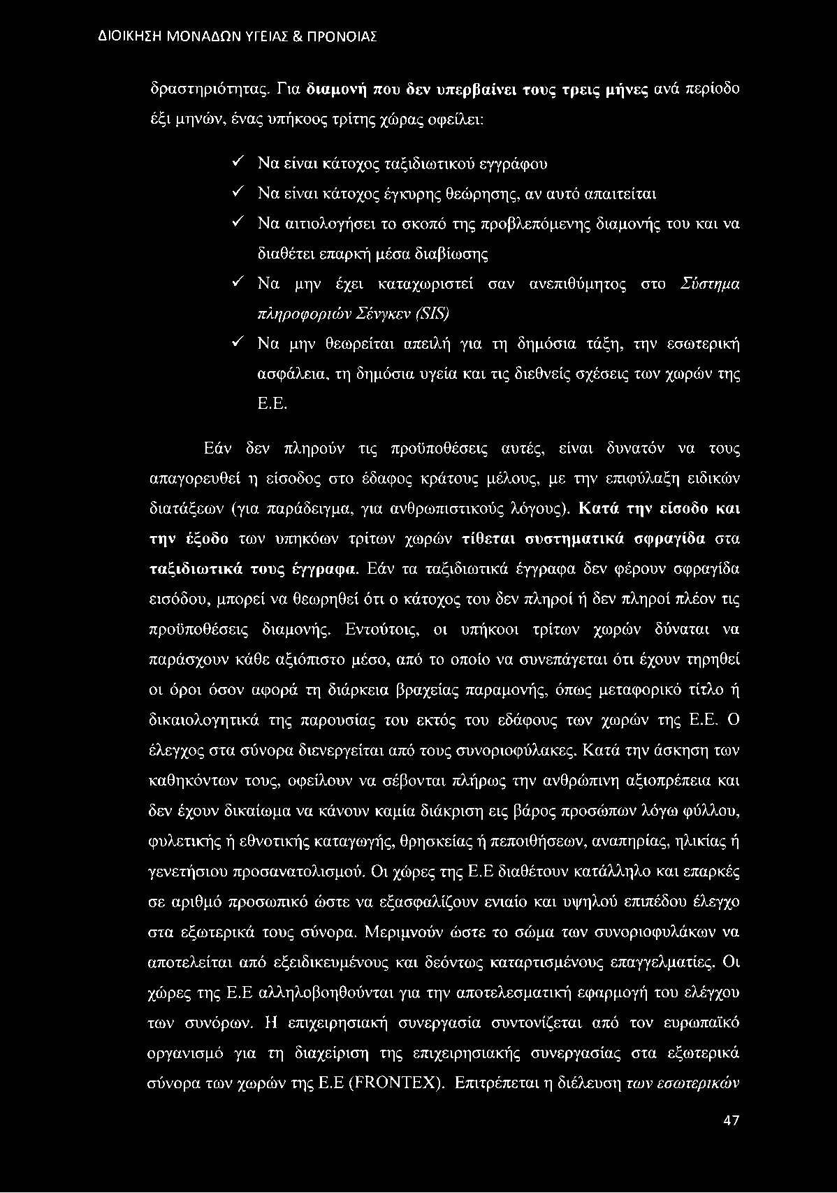 απαιτείται ν' Να αιτιολογήσει το σκοπό της προβλεπόμενης διαμονής του και να διαθέτει επαρκή μέσα διαβίωσης ν' Να μην έχει καταχωριστεί σαν ανεπιθύμητος στο Σύστημα πληροφοριών Σένγκεν (575) ν' Να