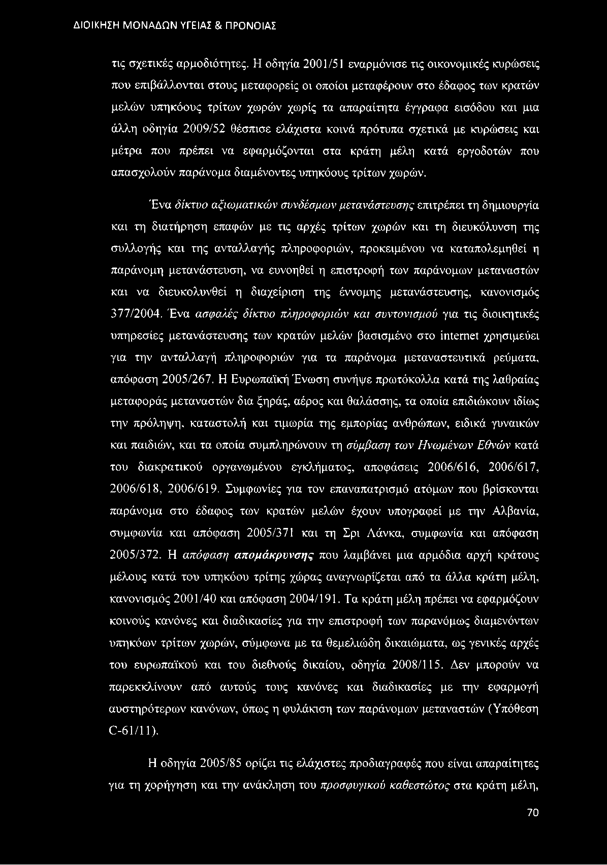 μια άλλη οδηγία 2009/52 θέσπισε ελάχιστα κοινά πρότυπα σχετικά με κυρώσεις και μέτρα που πρέπει να εφαρμόζονται στα κράτη μέλη κατά εργοδοτών που απασχολούν παράνομα διαμένοντες υπηκόους τρίτων χωρών.