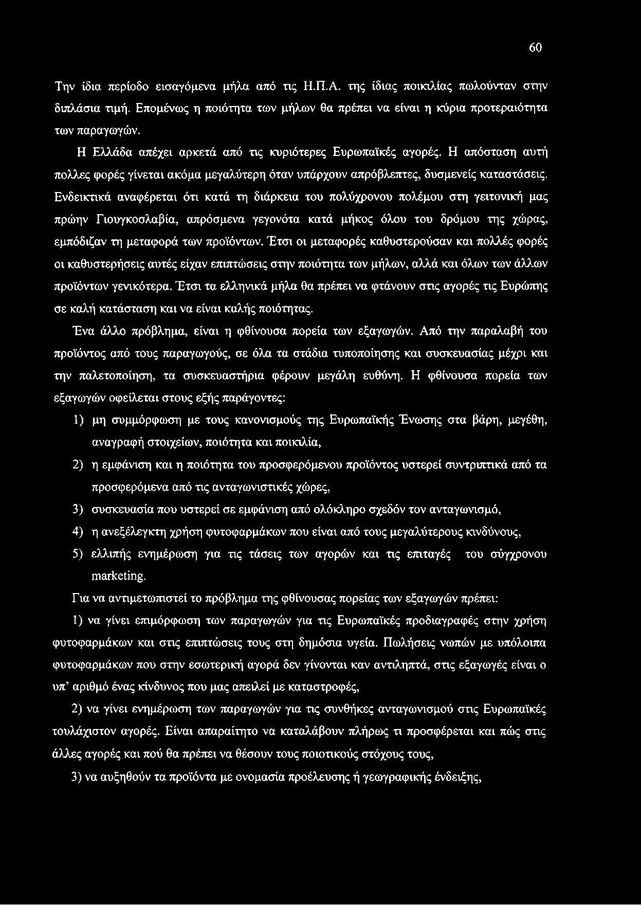 Ενδεικτικά αναφέρεται ότι κατά τη διάρκεια του πολύχρονου πολέμου στη γειτονική μας πρώην Γιουγκοσλαβία, απρόσμενα γεγονότα κατά μήκος όλου του δρόμου της χώρας, εμπόδιζαν τη μεταφορά των προϊόντων.