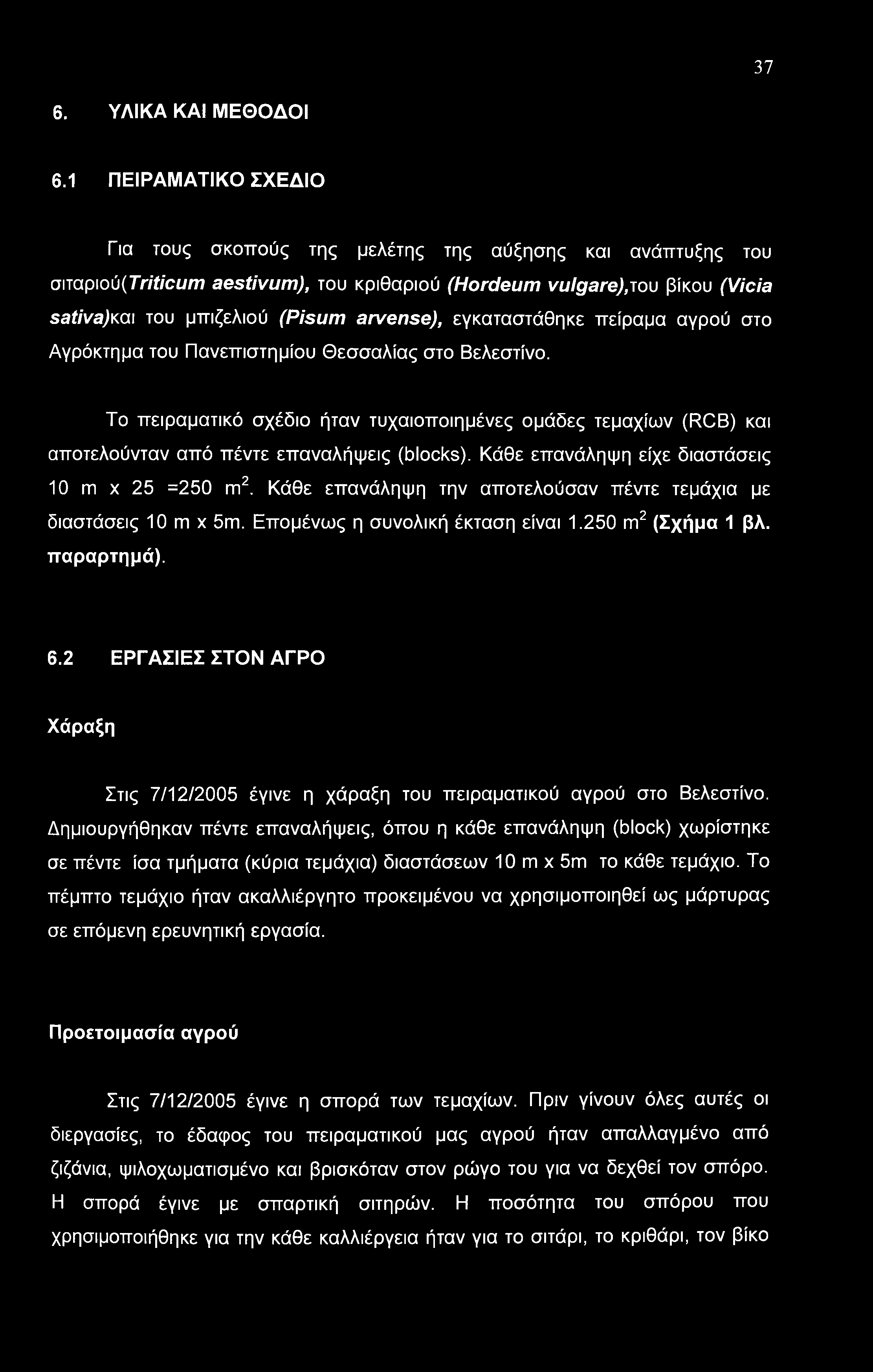 εγκαταστάθηκε πείραμα αγρού στο Αγρόκτημα του Πανεπιστημίου Θεσσαλίας στο Βελεστίνο. Το πειραματικό σχέδιο ήταν τυχαιοποιημένες ομάδες τεμαχίων (RCB) και αποτελούνταν από πέντε επαναλήψεις (blocks).