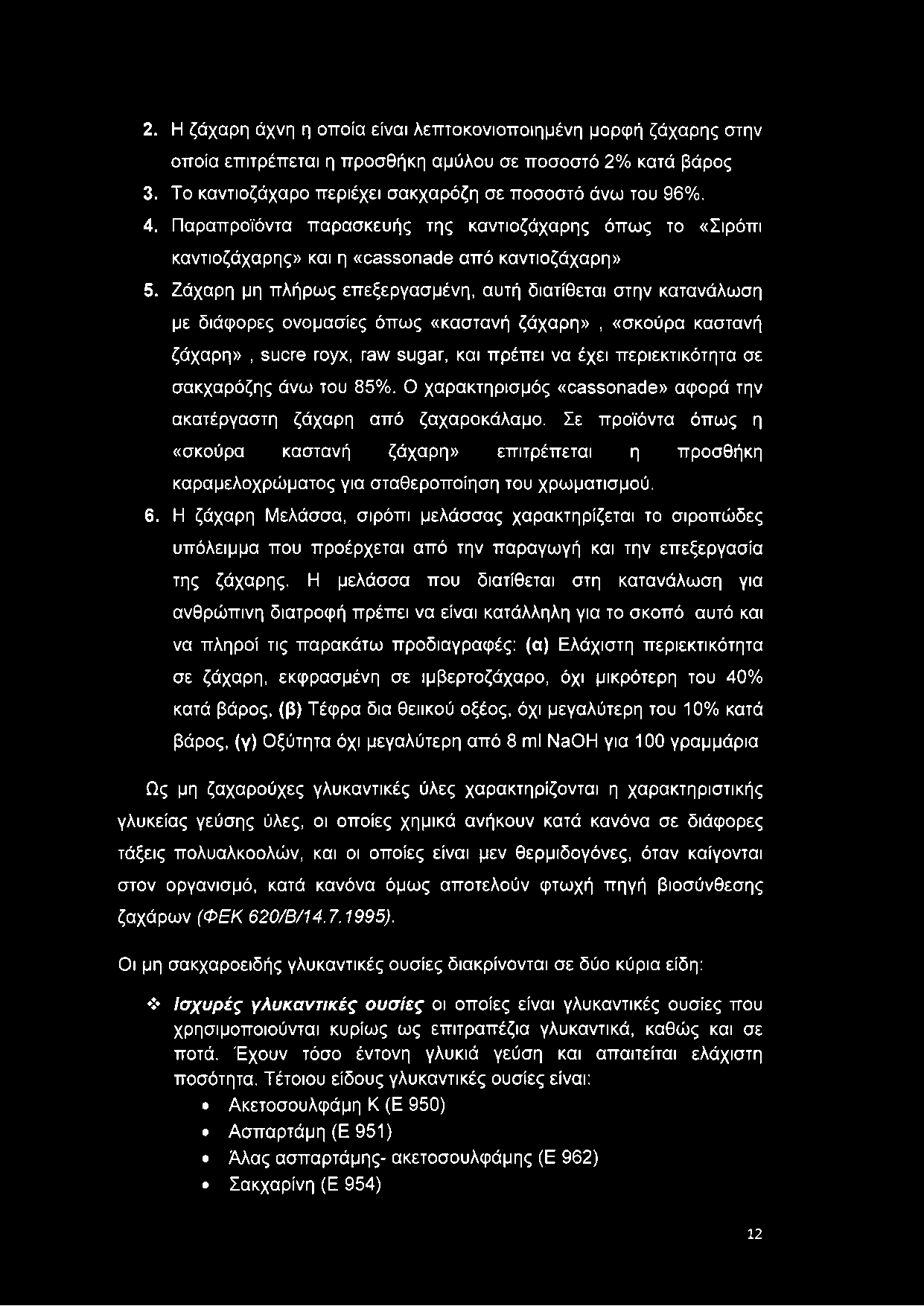 2. Η ζάχαρη άχνη η οποία είναι λεπτοκονιοποιημένη μορφή ζάχαρης στην οποία επιτρέπεται η προσθήκη αμύλου σε ποσοστό 2% κατά βάρος 3. Το καντιοζάχαρο περιέχει σακχαρόζη σε ποσοστό άνω του 96%. 4.