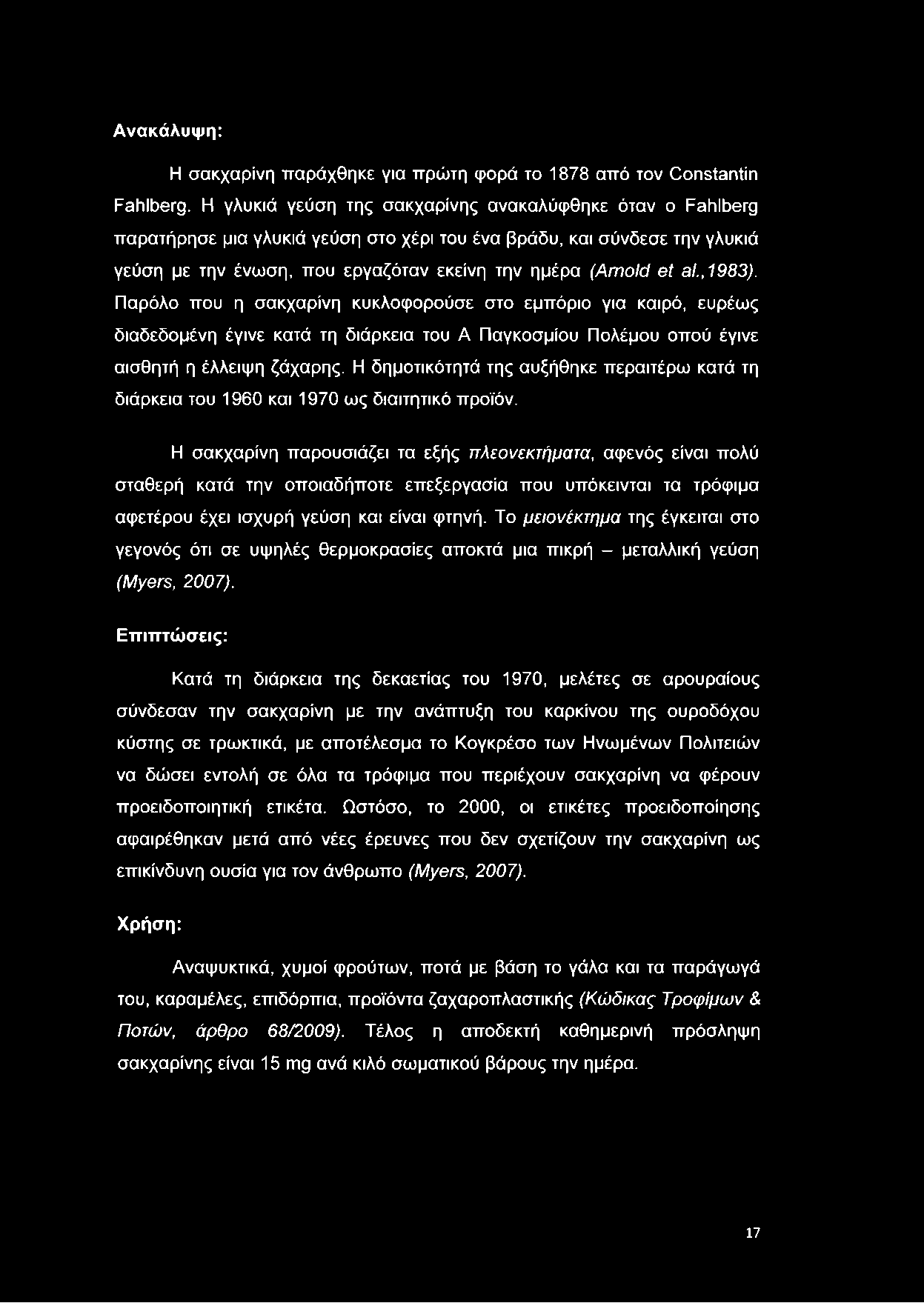 ,1983). Παρόλο που η σακχαρίνη κυκλοφορούσε στο εμπόριο για καιρό, ευρέως διαδεδομένη έγινε κατά τη διάρκεια του A Παγκοσμίου Πολέμου οπού έγινε αισθητή η έλλειψη ζάχαρης.