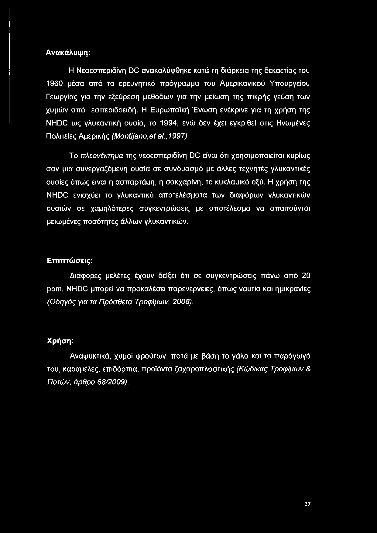 Το πλεονέκτημα της νεοεσπεριδίνη ϋο είναι ότι χρησιμοποιείται κυρίως σαν μια συνεργαζόμενη ουσία σε συνδυασμό με άλλες τεχνητές γλυκαντικές ουσίες όπως είναι η ασπαρτάμη, η σακχαρίνη, το κυκλαμικό