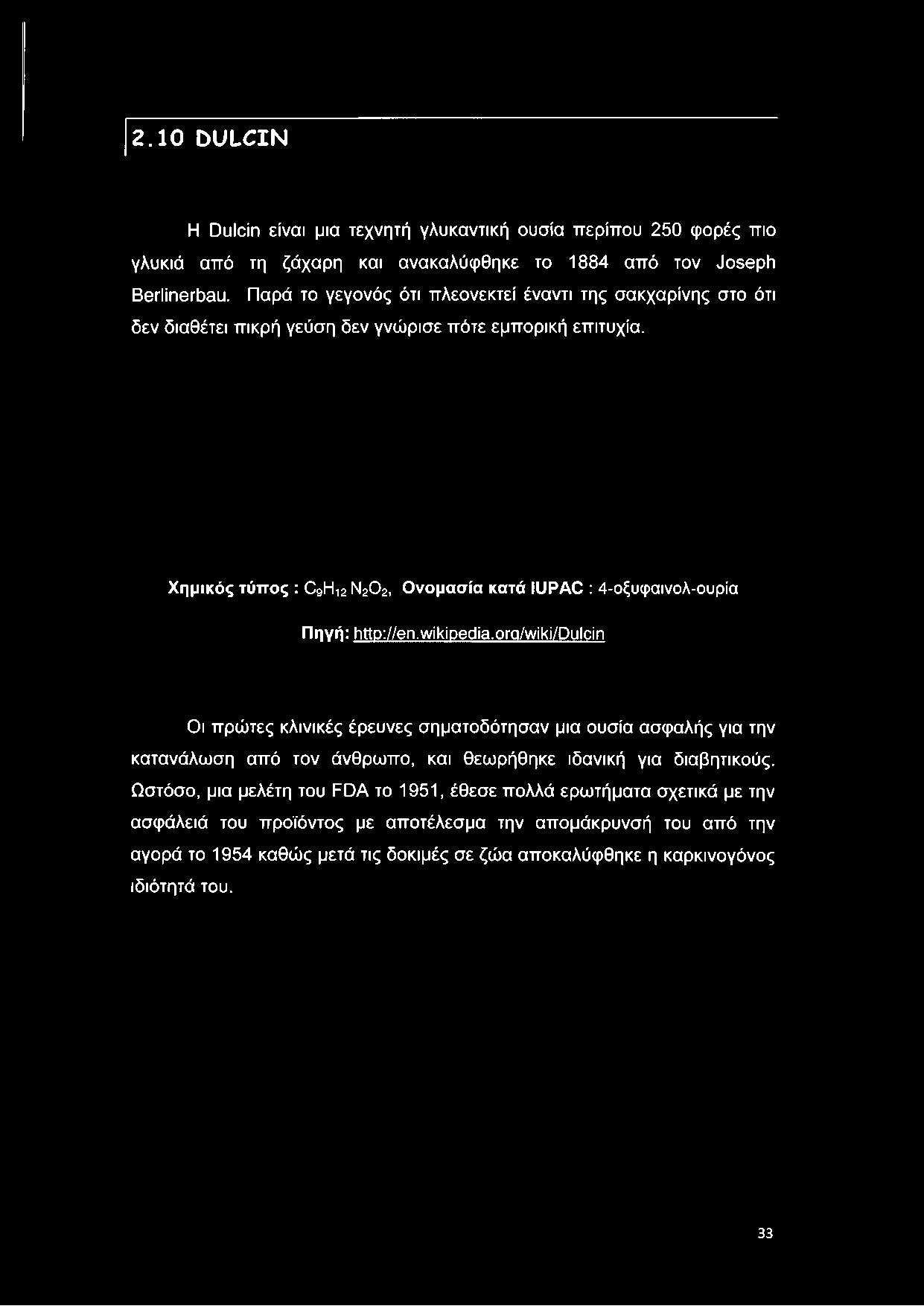 Παρά το γεγονός ότι πλεονεκτεί έναντι της σακχαρίνης στο ότι δεν διαθέτει πικρή γεύση δεν γνώρισε πότε εμπορική επιτυχία.