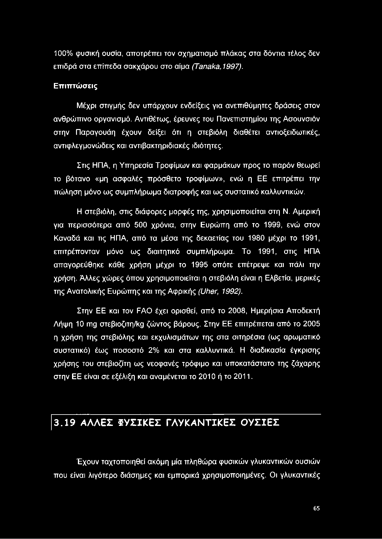 Αντιθέτως, έρευνες του Πανεπιστημίου της Ασουνσιόν στην Παραγουάη έχουν δείξει ότι η στεβιόλη διαθέτει αντιοξειδωτικές, αντιφλεγμονώδεις και αντιβακτηριδιακές ιδιότητες.