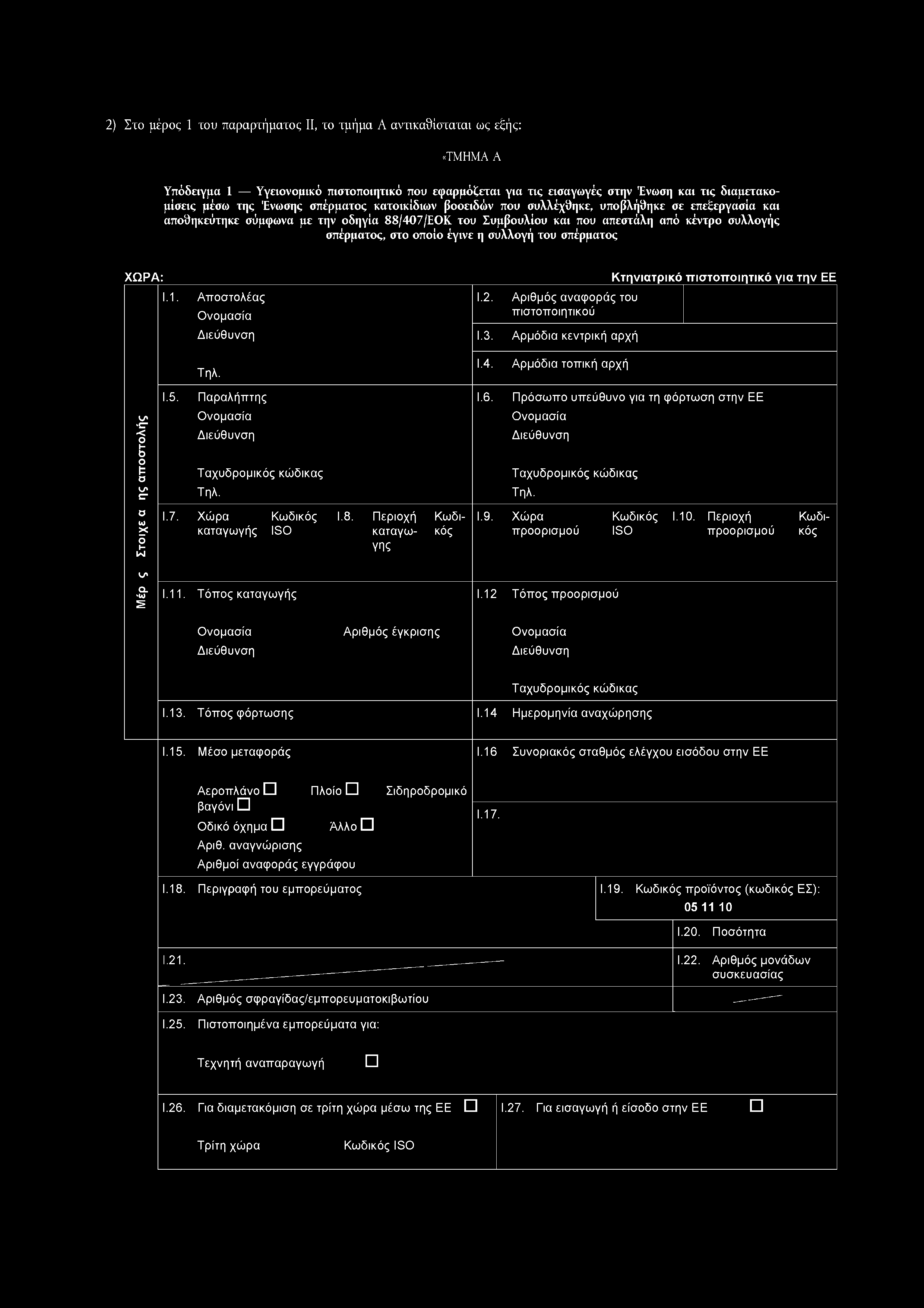 2) Στο μέρος 1 του παραρτήματος II, το τμήμα Α αντικαθίσταται ως εξής: «ΤΜΗΜΑ A Υπόδειγμα 1 Υγειονομικό πιστοποιητικό που εφαρμόζεται για τις εισαγωγές στην Ένωση και τις διαμετακομίσεις μέσω της