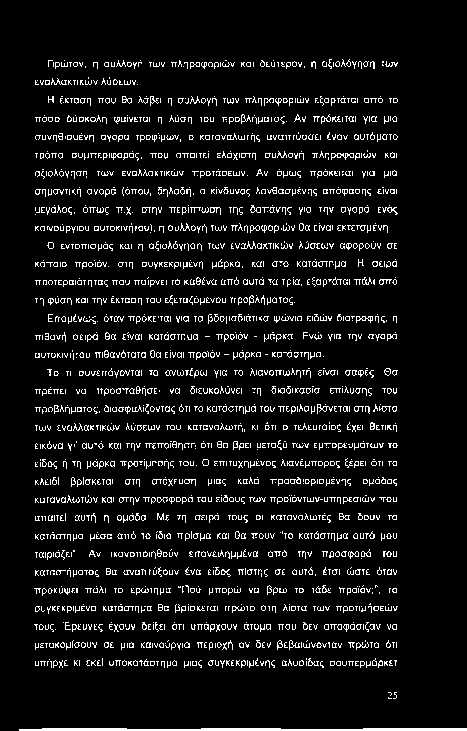 Πρώτον, η συλλογή των ττληροφοριών και δεύτερον, η αξιολόγηση των εναλλακτικών λύσεων. Η έκταση που θα λάβει η συλλογή των πληροφοριών εξαρτάται από το πόσο δύσκολη φαίνεται η λύση του προβλήματος.