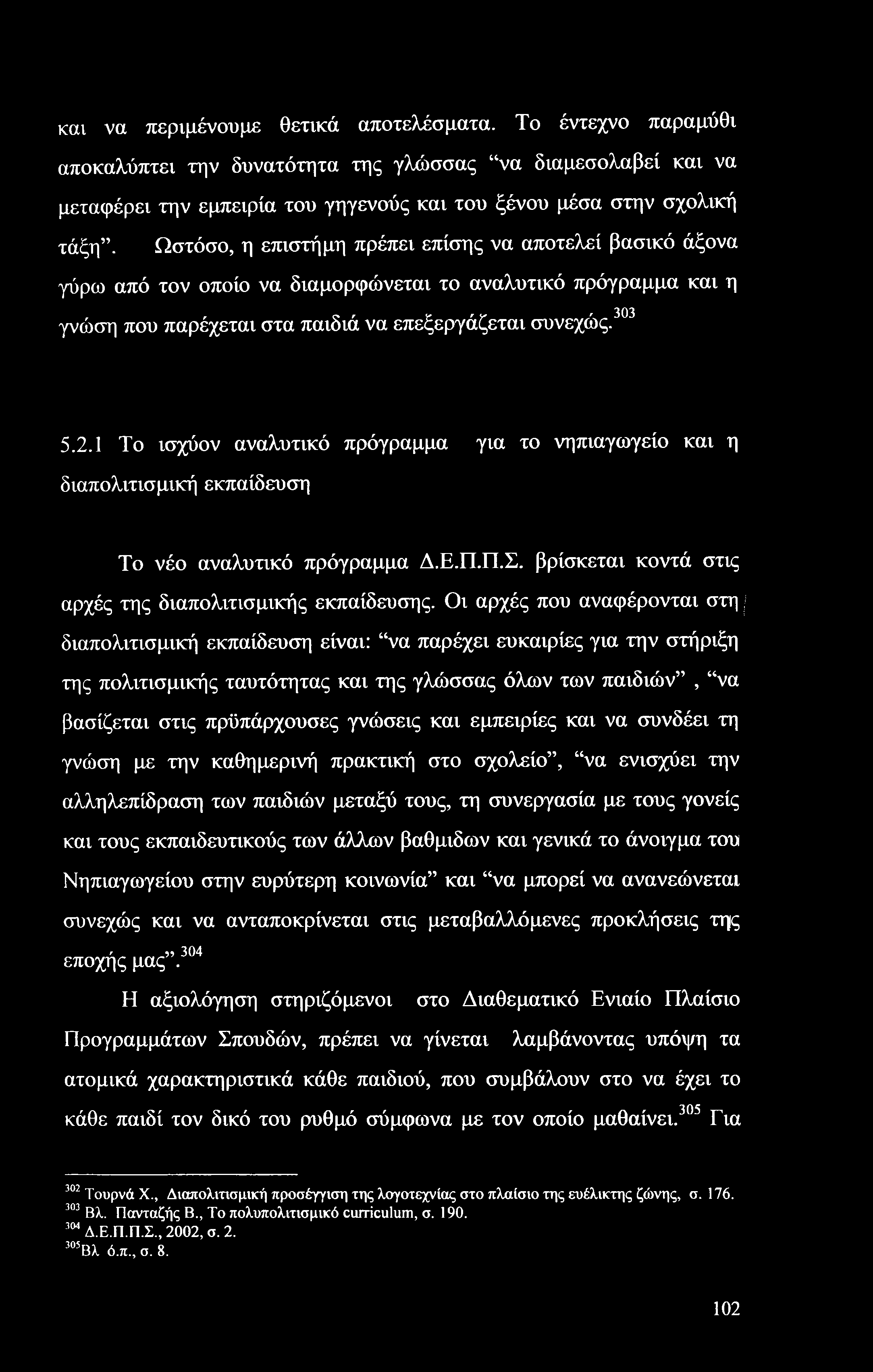 και να περιμένουμε θετικά αποτελέσματα. Το έντεχνο παραμύθι αποκαλύπτει την δυνατότητα της γλώσσας να διαμεσολαβεί και να μεταφέρει την εμπειρία του γηγενούς και του ξένου μέσα στην σχολική τάξη.