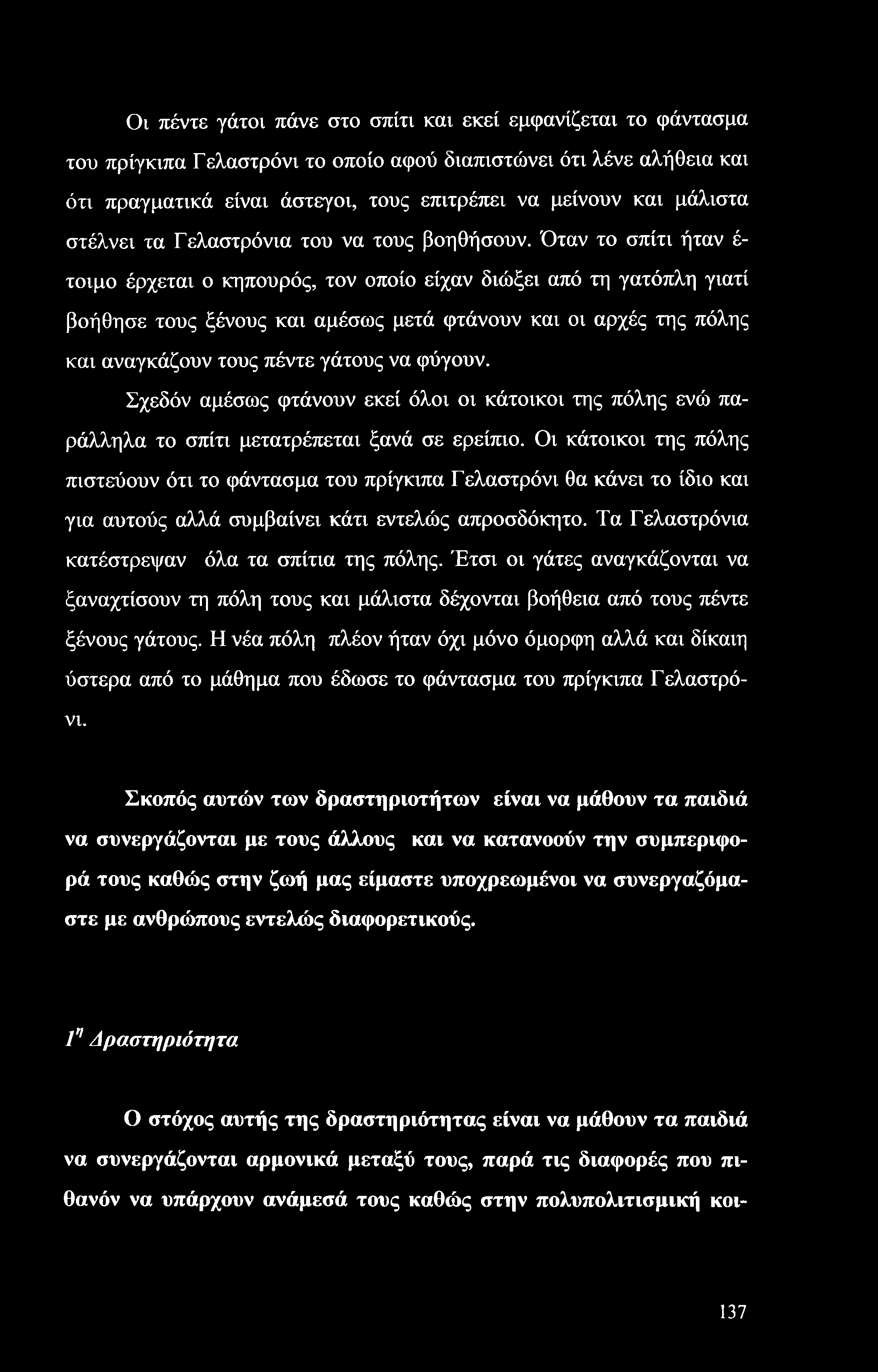 Όταν το σπίτι ήταν έ τοιμο έρχεται ο κηπουρός, τον οποίο είχαν διώξει από τη γατόπλη γιατί βοήθησε τους ξένους και αμέσως μετά φτάνουν και οι αρχές της πόλης και αναγκάζουν τους πέντε γάτους να