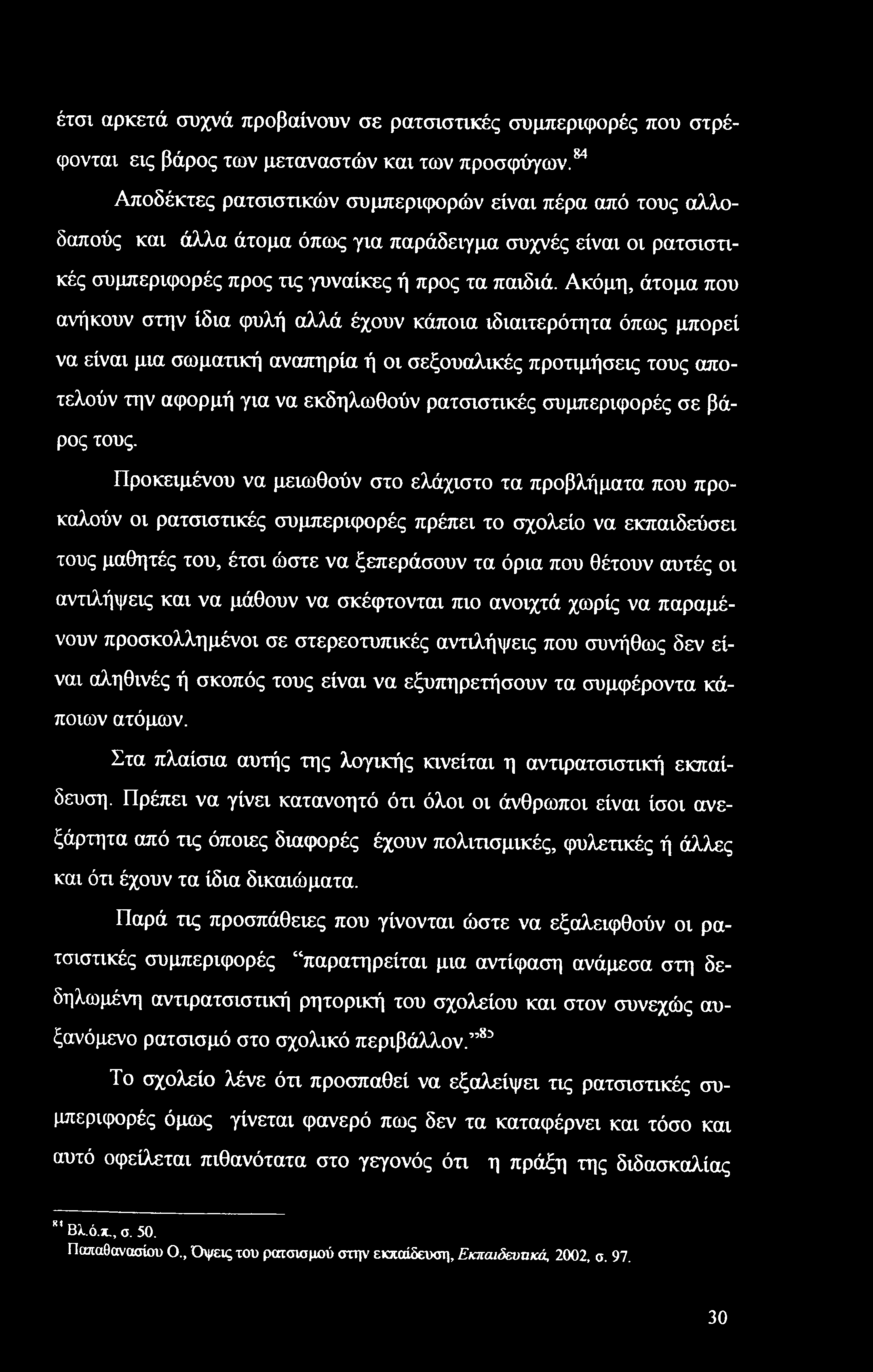 Ακόμη, άτομα που ανήκουν στην ίδια φυλή αλλά έχουν κάποια ιδιαιτερότητα όπως μπορεί να είναι μια σωματική αναπηρία ή οι σεξουαλικές προτιμήσεις τους αποτελούν την αφορμή για να εκδηλωθούν ρατσιστικές