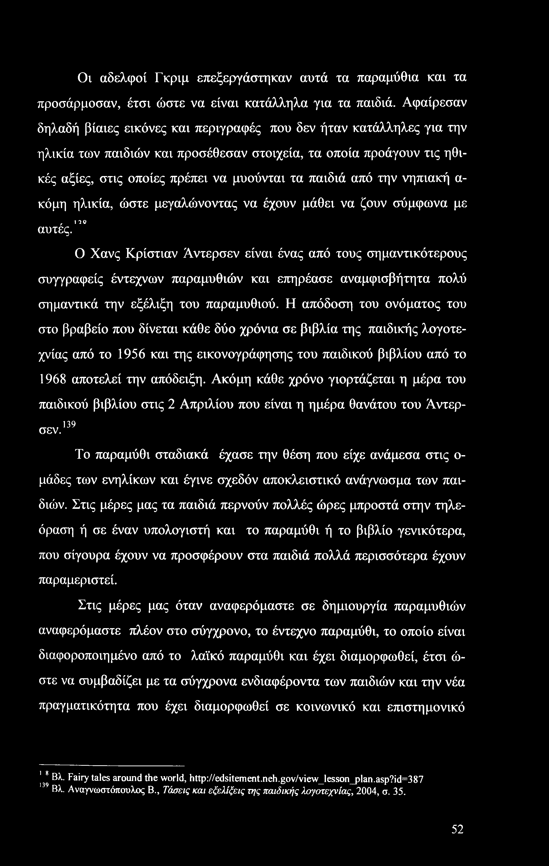 Οι αδελφοί Γκριμ επεξεργάστηκαν αυτά τα παραμύθια και τα προσάρμοσαν, έτσι ώστε να είναι κατάλληλα για τα παιδιά.