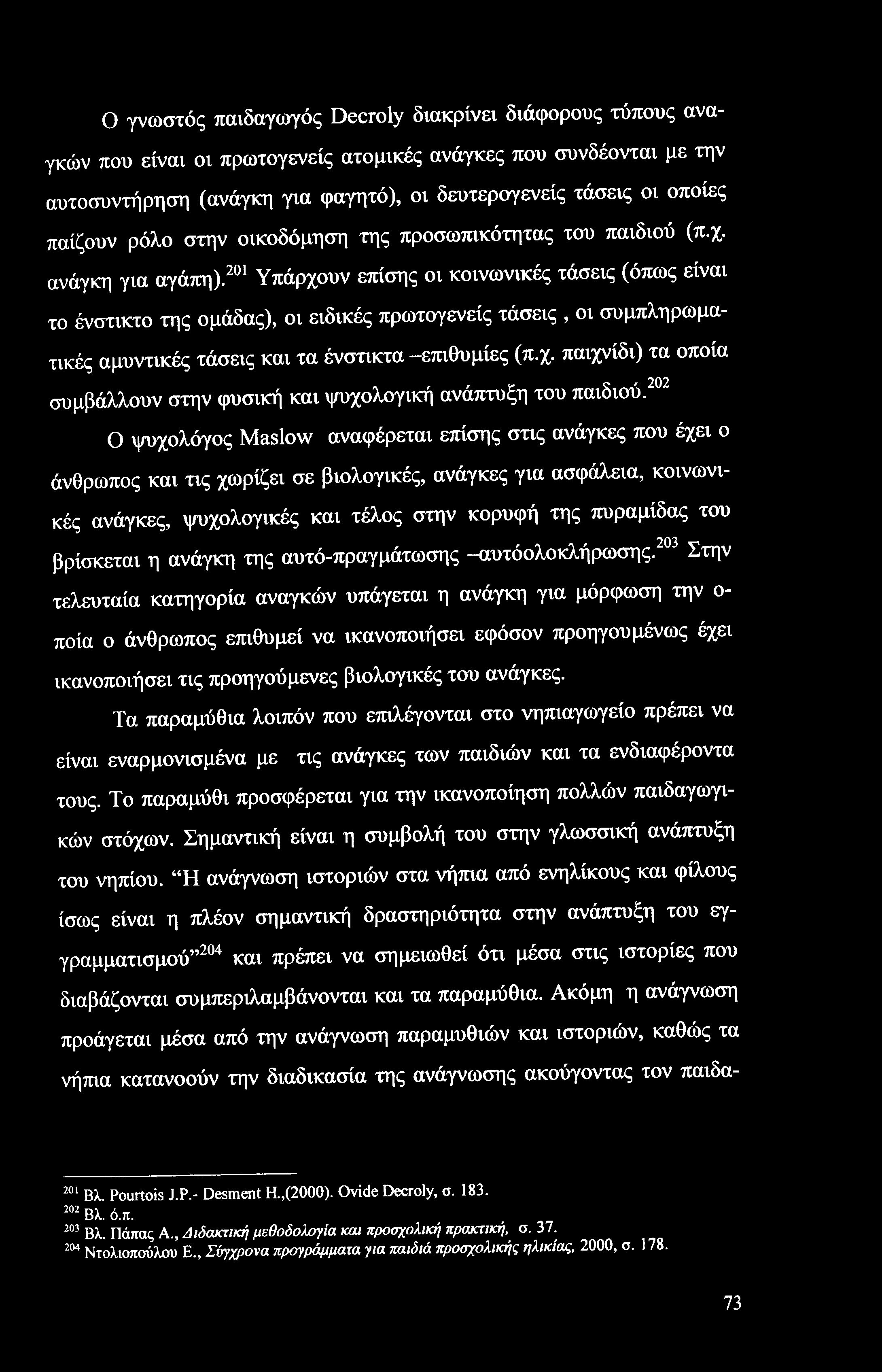 Ο γνωστός παιδαγωγός Decroly διακρίνει διάφορους τύπους αναγκών που είναι οι πρωτογενείς ατομικές ανάγκες που συνδέονται με την αυτοσυντήρηση (ανάγκη για φαγητό), οι δευτερογενείς τάσεις οι οποίες