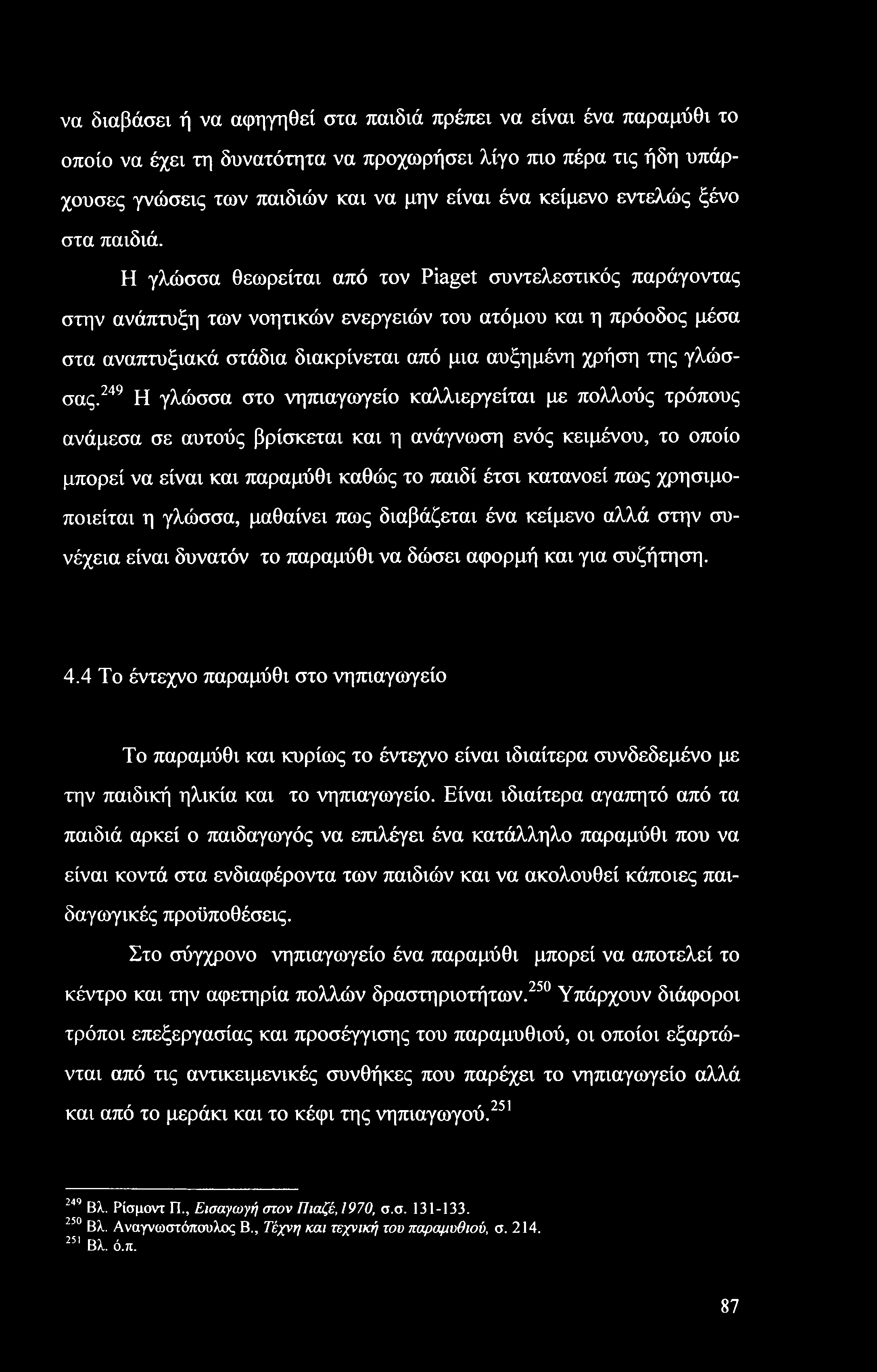 να διαβάσει ή να αφηγηθεί στα παιδιά πρέπει να είναι ένα παραμύθι το οποίο να έχει τη δυνατότητα να προχωρήσει λίγο πιο πέρα τις ήδη υπάρχουσες γνώσεις των παιδιών και να μην είναι ένα κείμενο