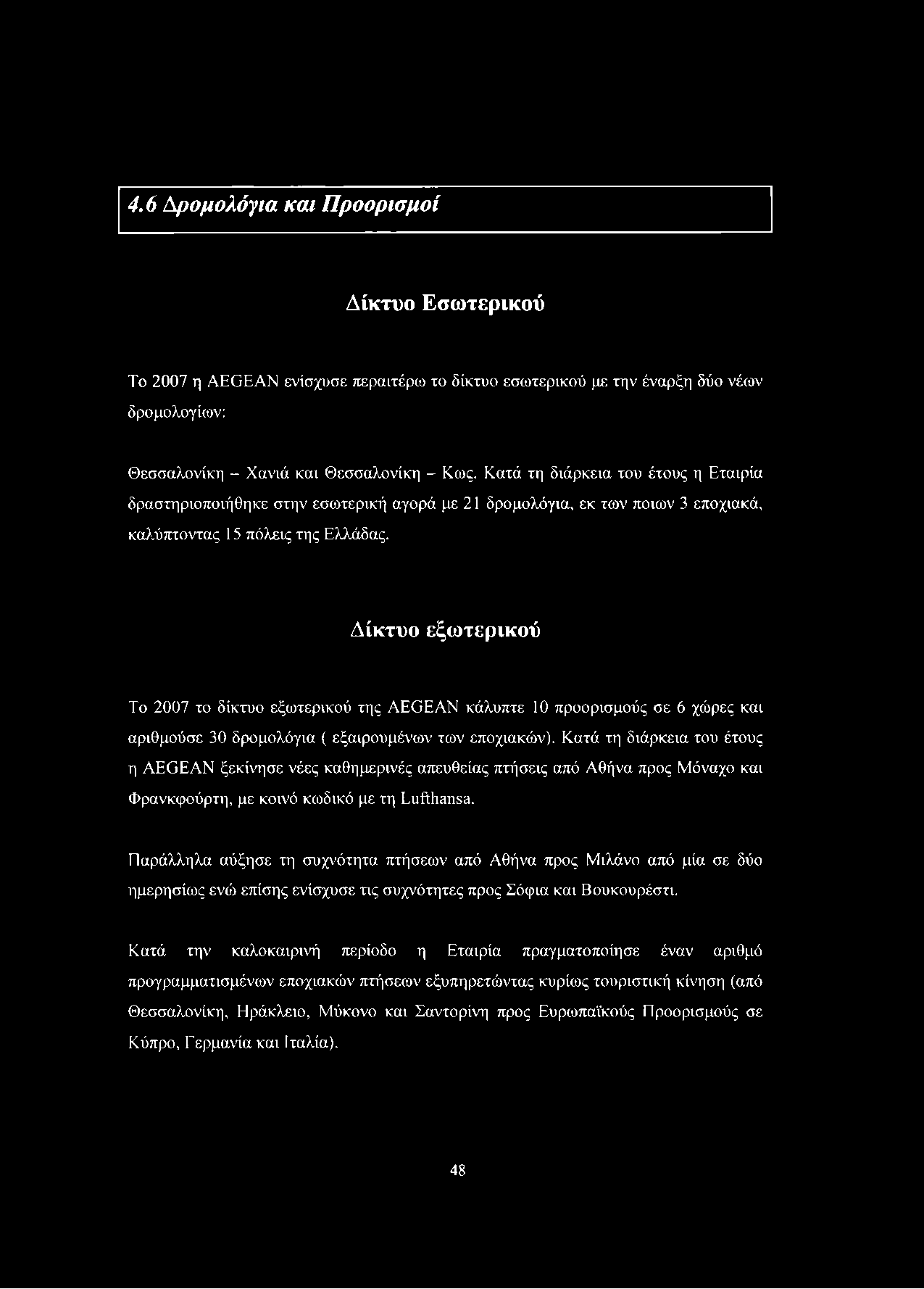 Δίκτυο εξωτερικού Το 2007 το δίκτυο εξωτερικού της AEGEAN κάλυπτε 10 προορισμούς σε 6 χώρες και αριθμούσε 30 δρομολόγια ( εξαιρουμένων των εποχιακών).