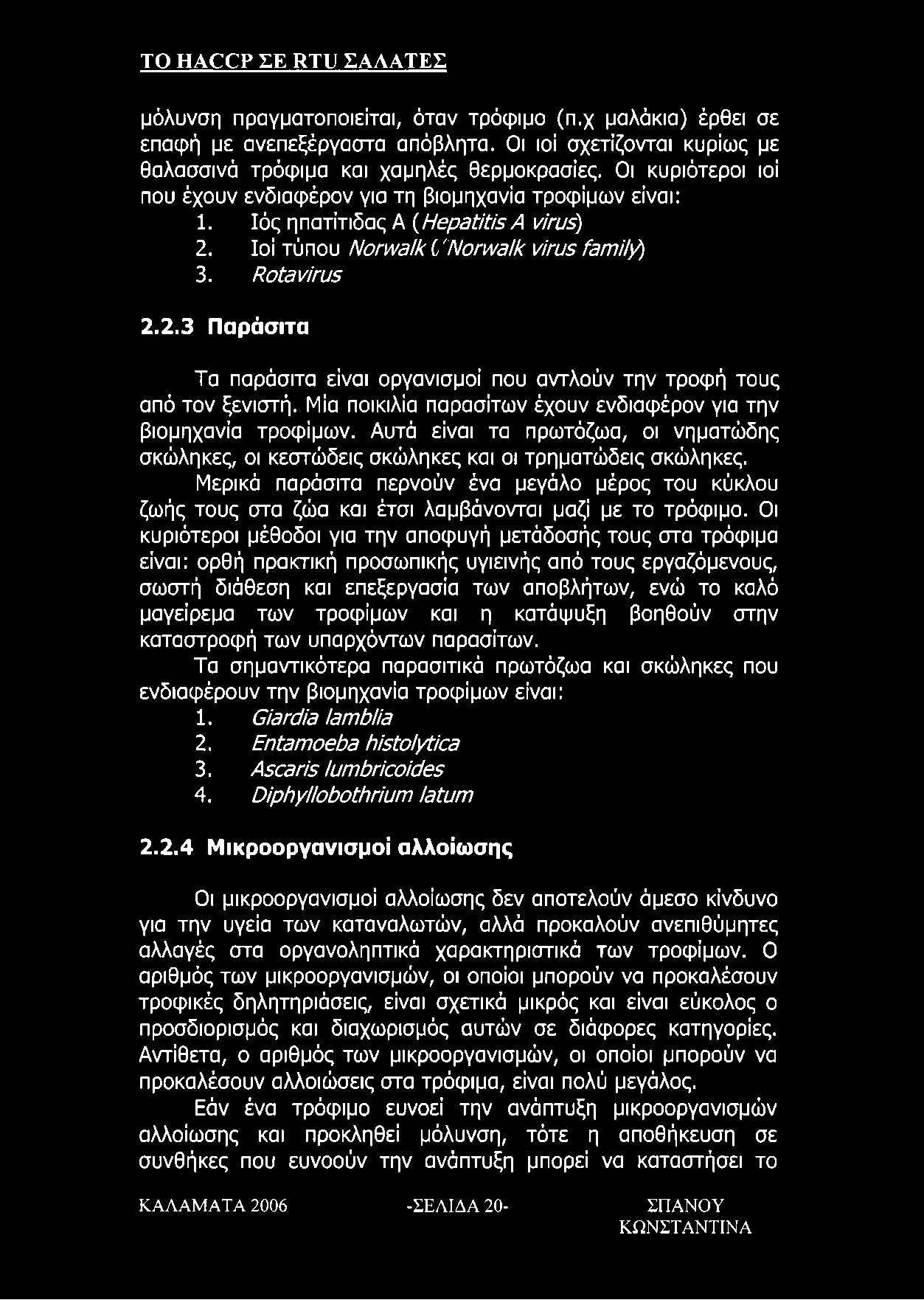 Μία ποικιλία παρασίτων έχουν ενδιαφέρον για την βιομηχανία τροφίμων. Αυτά είναι τα πρωτόζωα, οι νηματώδης σκώληκες, οι κεστώδεις σκώληκες και οι τρηματώδεις σκώληκες.