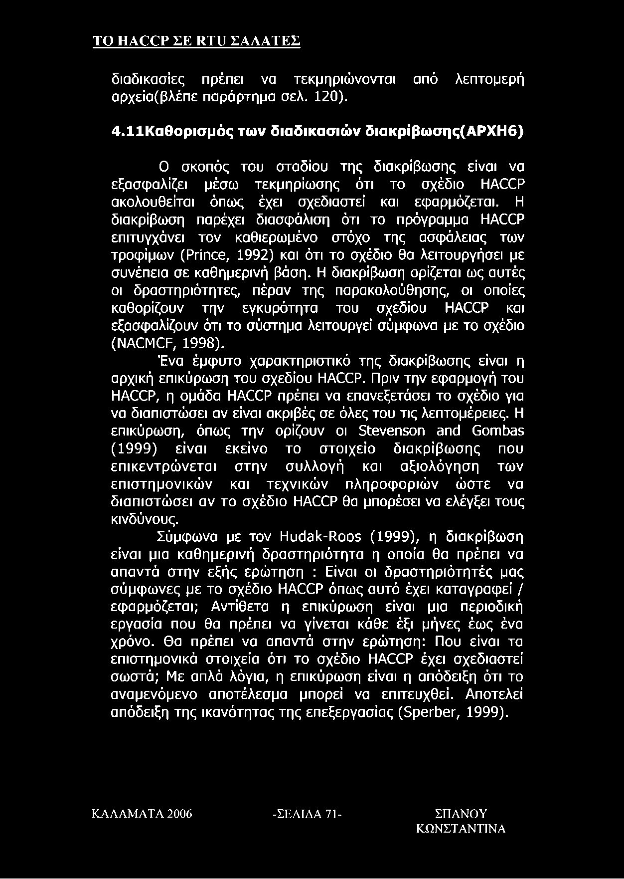 Η διακρίβωση παρέχει διασφάλιση ότι το πρόγραμμα HACCP επιτυγχάνει τον καθιερωμένο στόχο της ασφάλειας των τροφίμων (Prince, 1992) και ότι το σχέδιο θα λειτουργήσει με συνέπεια σε καθημερινή βάση.