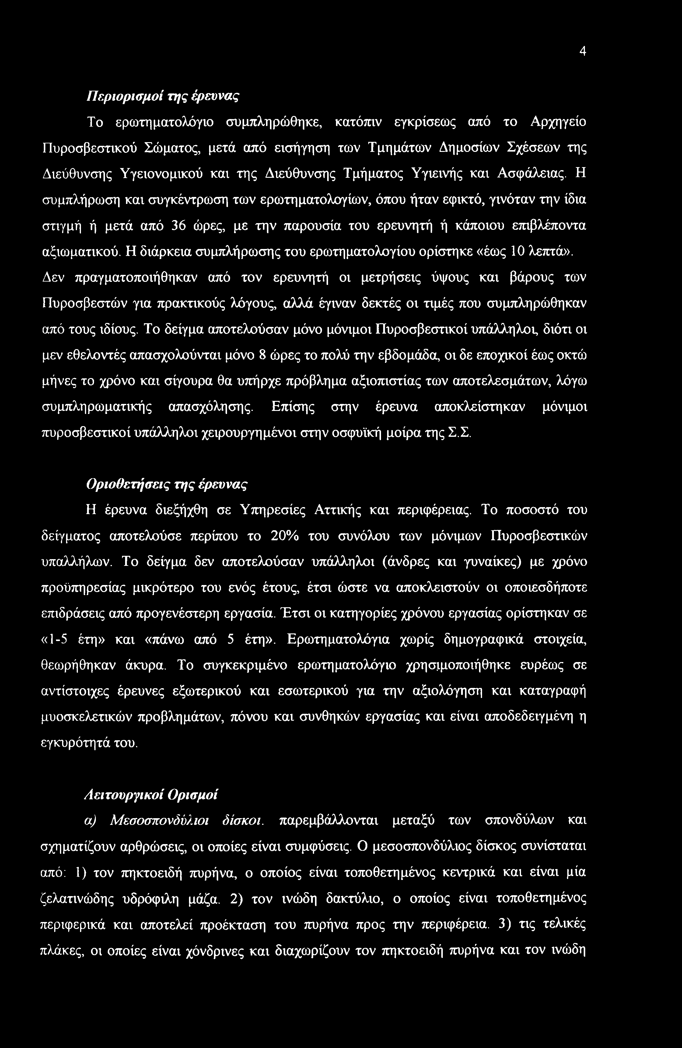 Η συμπλήρωση και συγκέντρωση των ερωτηματολογίων, όπου ήταν εφικτό, γινόταν την ίδια στιγμή ή μετά από 36 ώρες, με την παρουσία του ερευνητή ή κάποιου επιβλέποντα αξιωματικού.