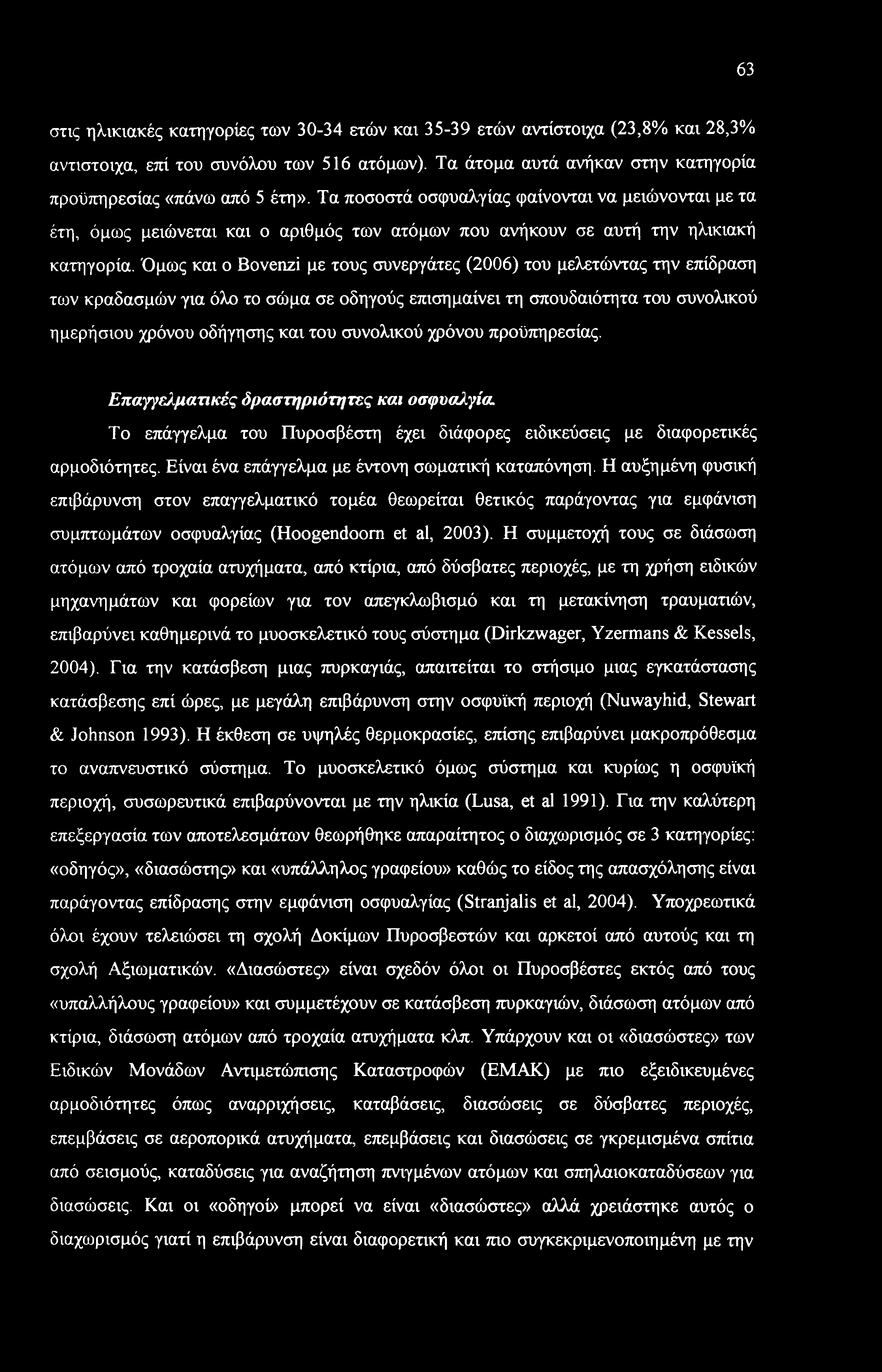 Όμως και ο Bovenzi με τους συνεργάτες (2006) του μελετώντας την επίδραση των κραδασμών για όλο το σώμα σε οδηγούς επισημαίνει τη σπουδαιότητα του συνολικού ημερήσιου χρόνου οδήγησης και του συνολικού