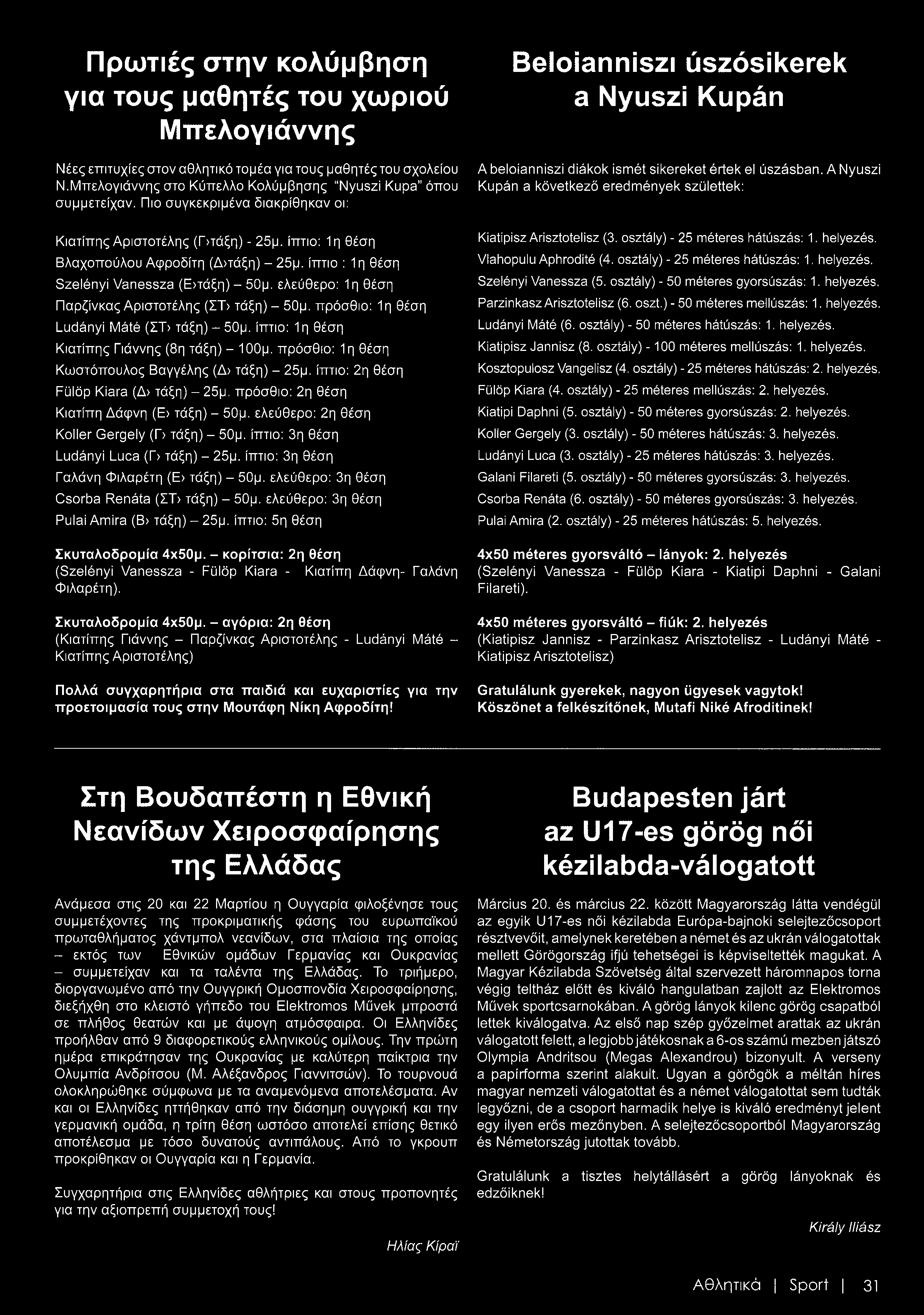 ελεύθερο: 1η θέση Παρζίνκας Αριστοτέλης (ΣΤ> τάξη) - 50μ. πρόσθιο: 1η θέση Ludányi Máté (ΣΤ> τάξη) - 50μ. ίπτιο: 1η θέση Κιατίπης Γιάννης (8η τάξη) - 100μ.