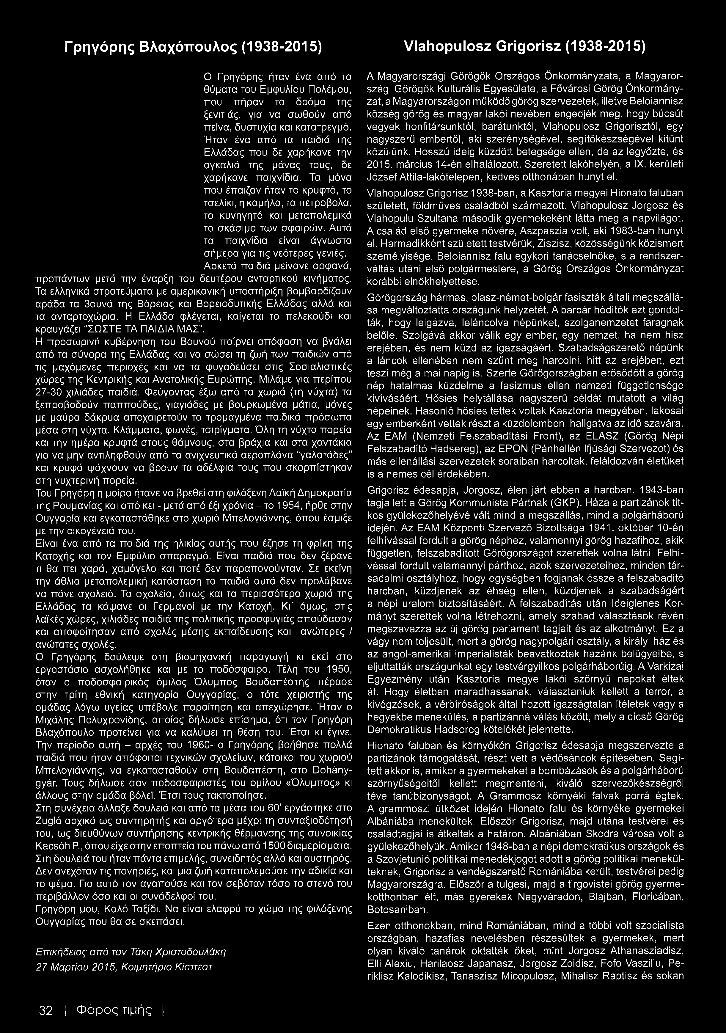 Τα μόνα που έπαιζαν ήταν το κρυφτό, το τσελίκι, η καμήλα, τα πετροβολά, το κυνηγητό και μεταπολεμικά το σκάσιμο των σφαιρών. Αυτά τα παιχνίδια είναι άγνωστα σήμερα για τις νεότερες γενιές.