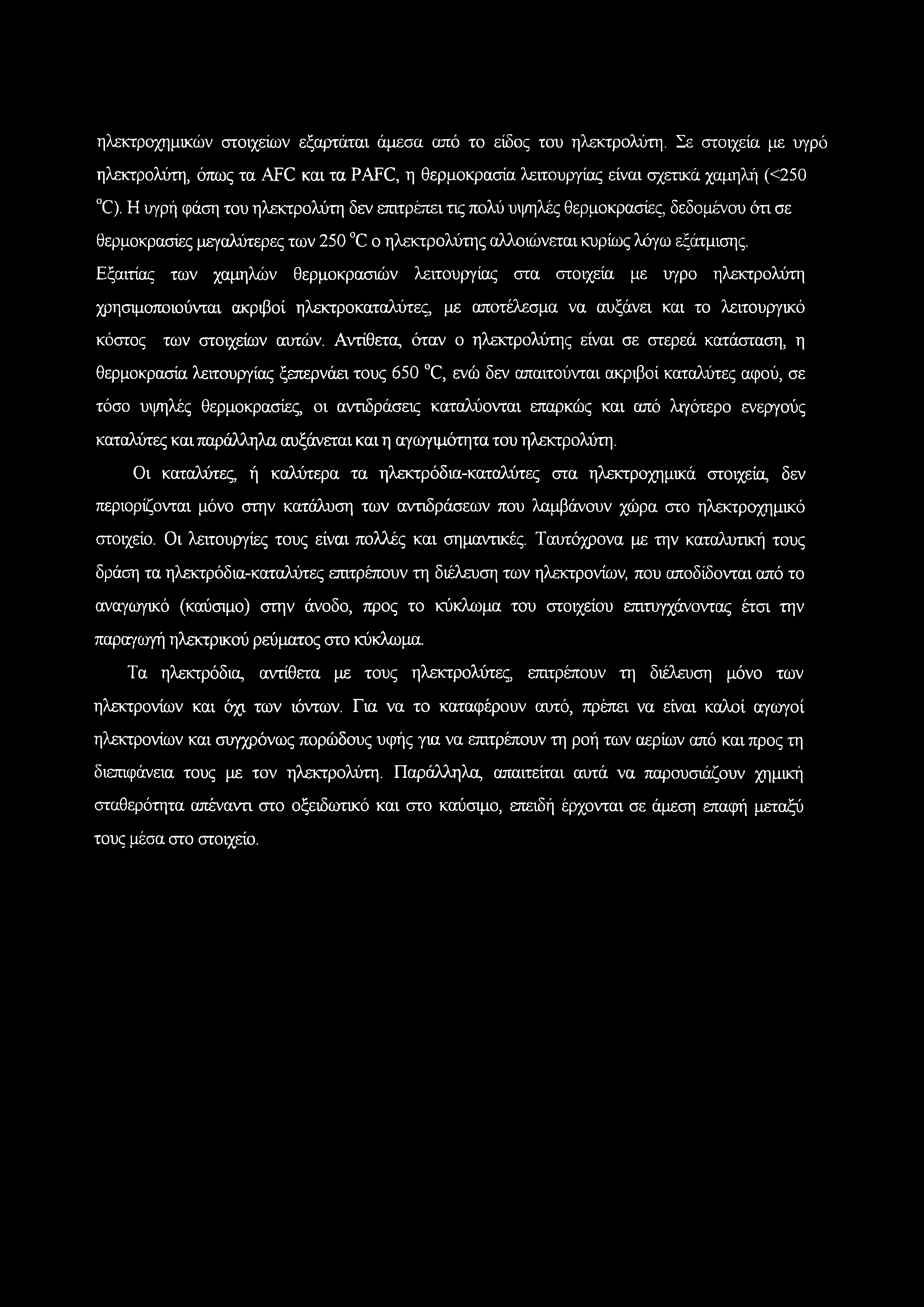 Εξαιτίας των χαμηλών θερμοκρασιών λειτουργίας στα στοιχεία με υγρό ηλεκτρολύτη χρησιμοποιούνται ακριβοί ηλεκτροκαταλύτες, με αποτέλεσμα να αυξάνει και το λειτουργικό κόστος των στοιχείων αυτών.