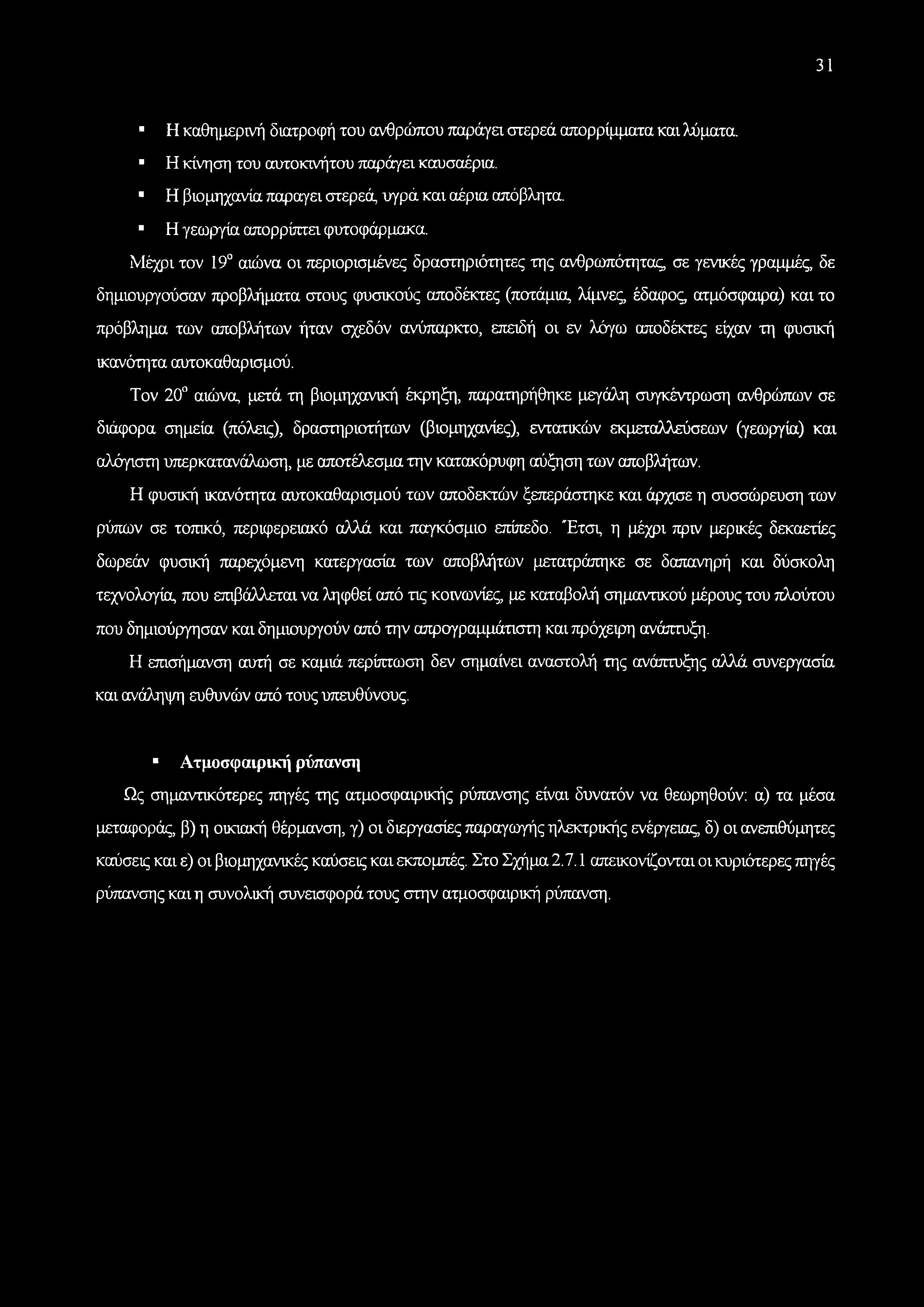 Μέχρι τον 19 αιώνα οι περιορισμένες δραστηριότητες της ανθρωπότητας σε γενικές γραμμές, δε δημιουργούσαν προβλήματα στους φυσικούς αποδέκτες (ποτάμια, λίμνες έδαφος ατμόσφαιρα) και το πρόβλημα των